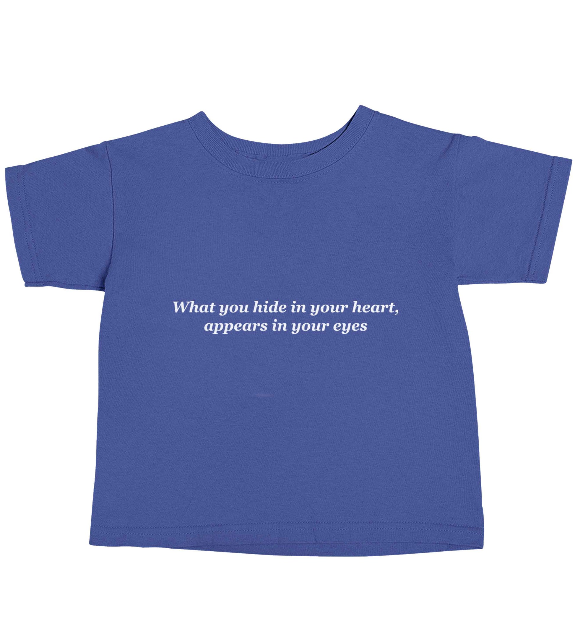 What you hide in your heart, appears in your eyes blue baby toddler Tshirt 2 Years