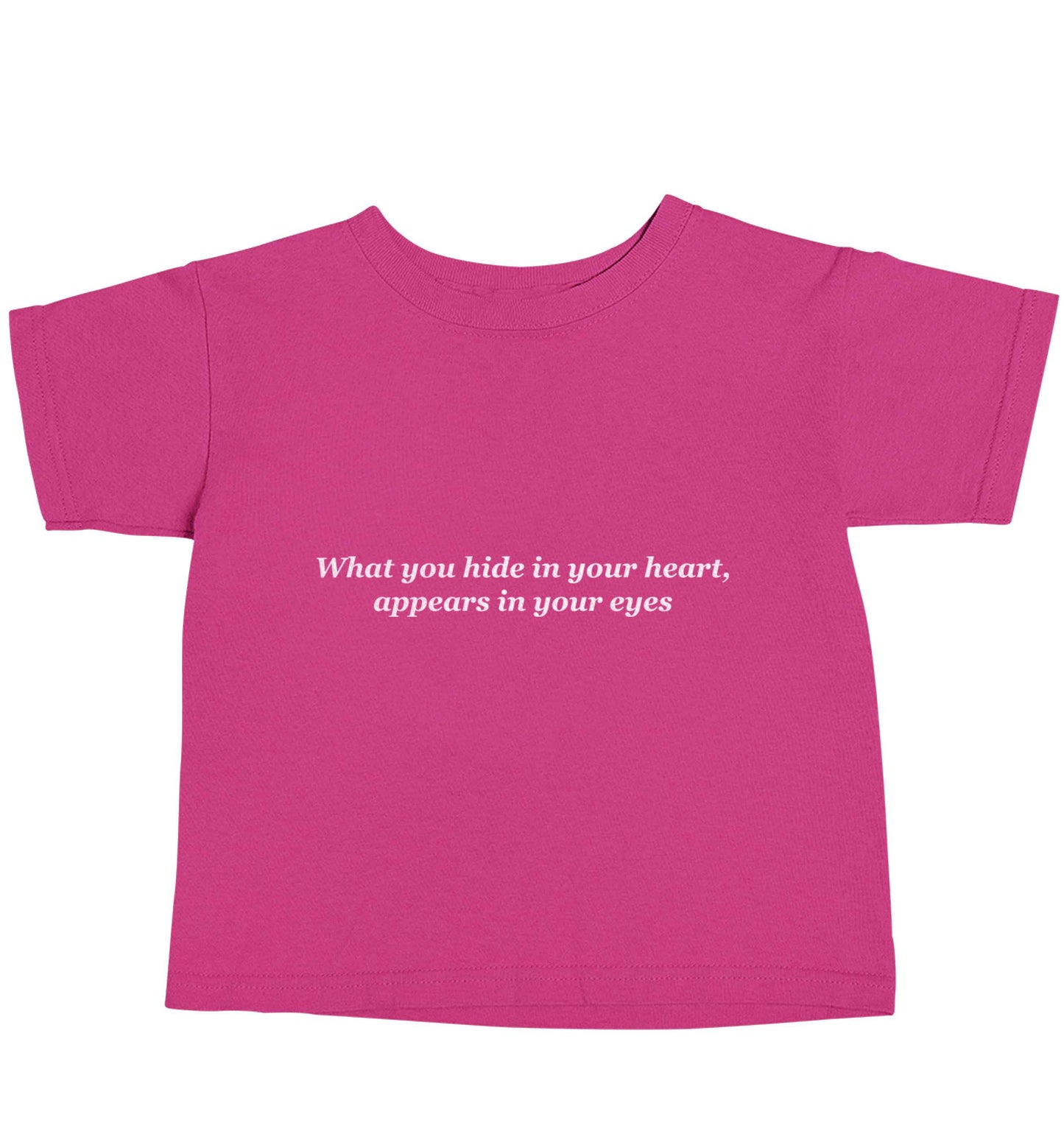 What you hide in your heart, appears in your eyes pink baby toddler Tshirt 2 Years