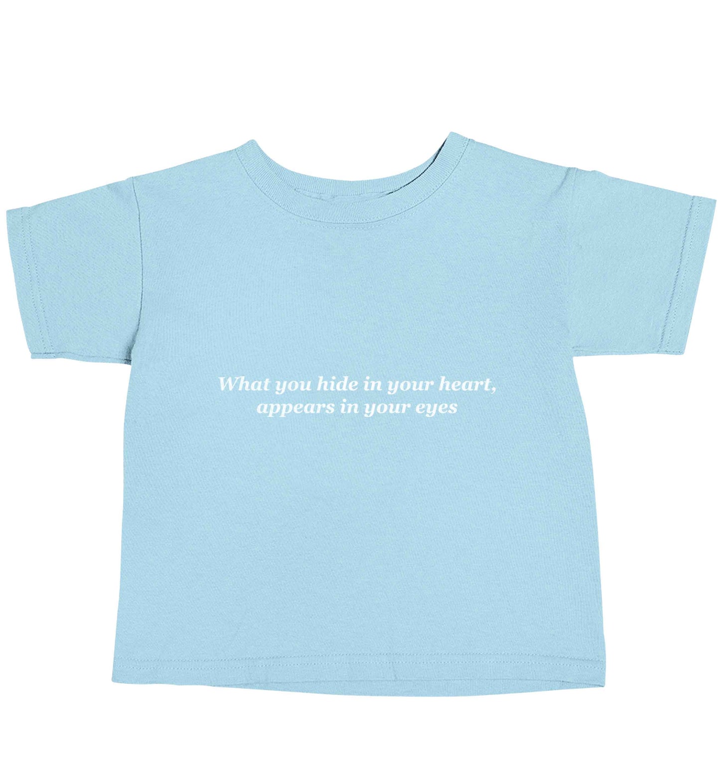 What you hide in your heart, appears in your eyes light blue baby toddler Tshirt 2 Years