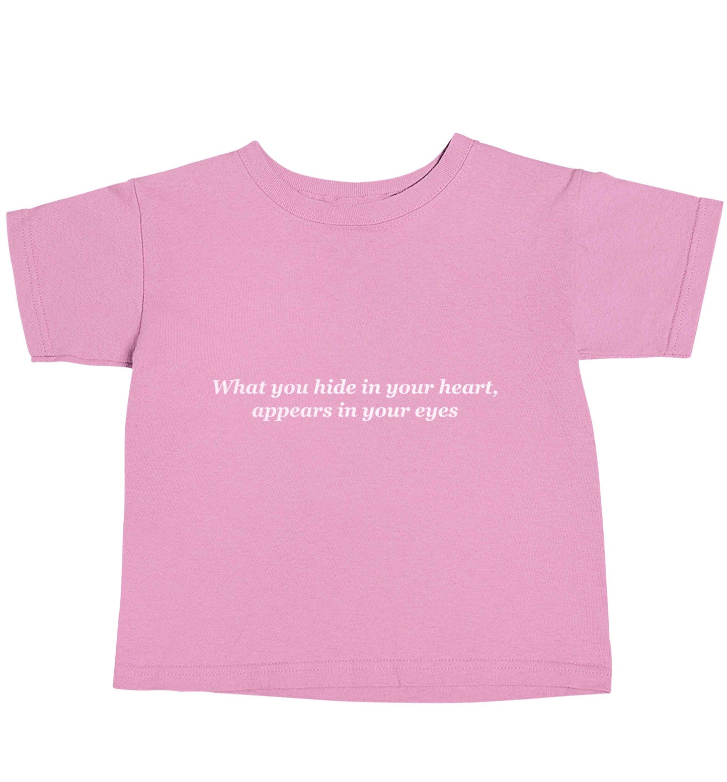 What you hide in your heart, appears in your eyes light pink baby toddler Tshirt 2 Years