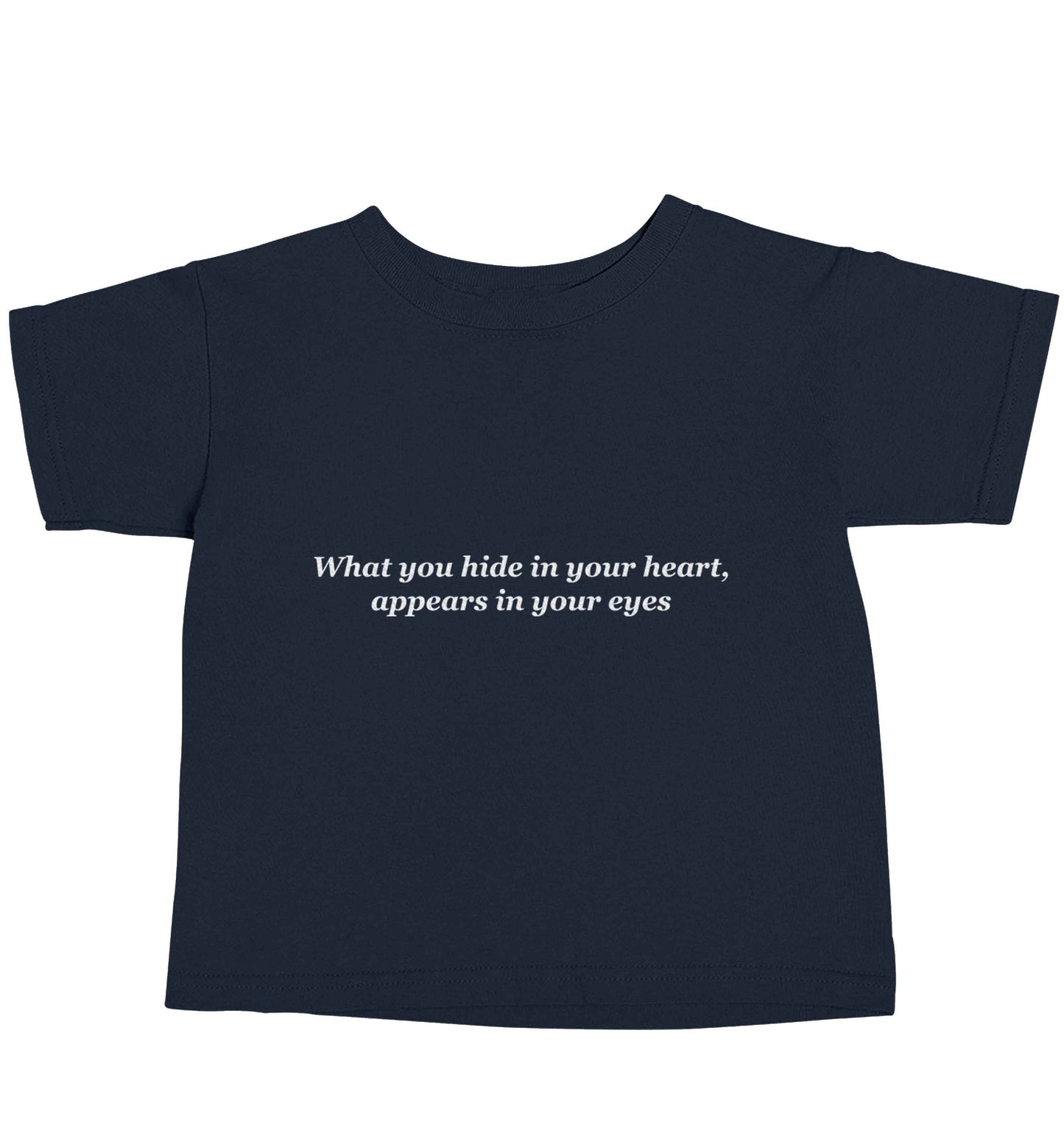 What you hide in your heart, appears in your eyes navy baby toddler Tshirt 2 Years