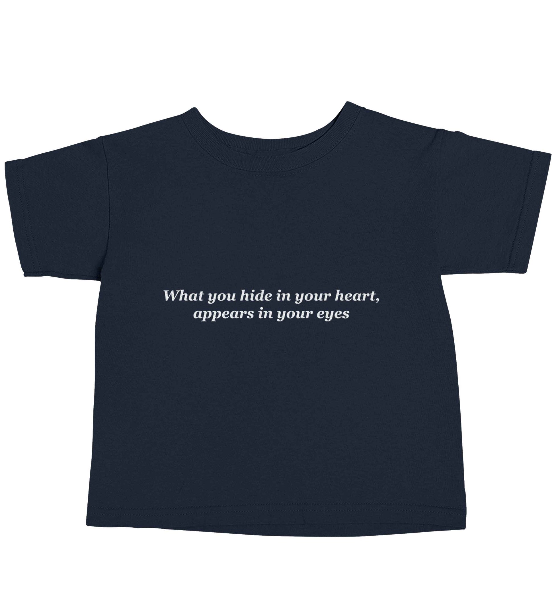 What you hide in your heart, appears in your eyes navy baby toddler Tshirt 2 Years