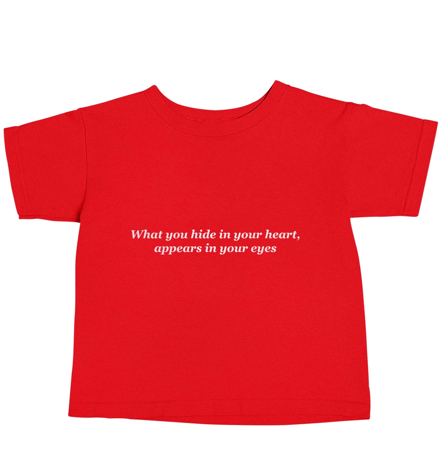 What you hide in your heart, appears in your eyes red baby toddler Tshirt 2 Years
