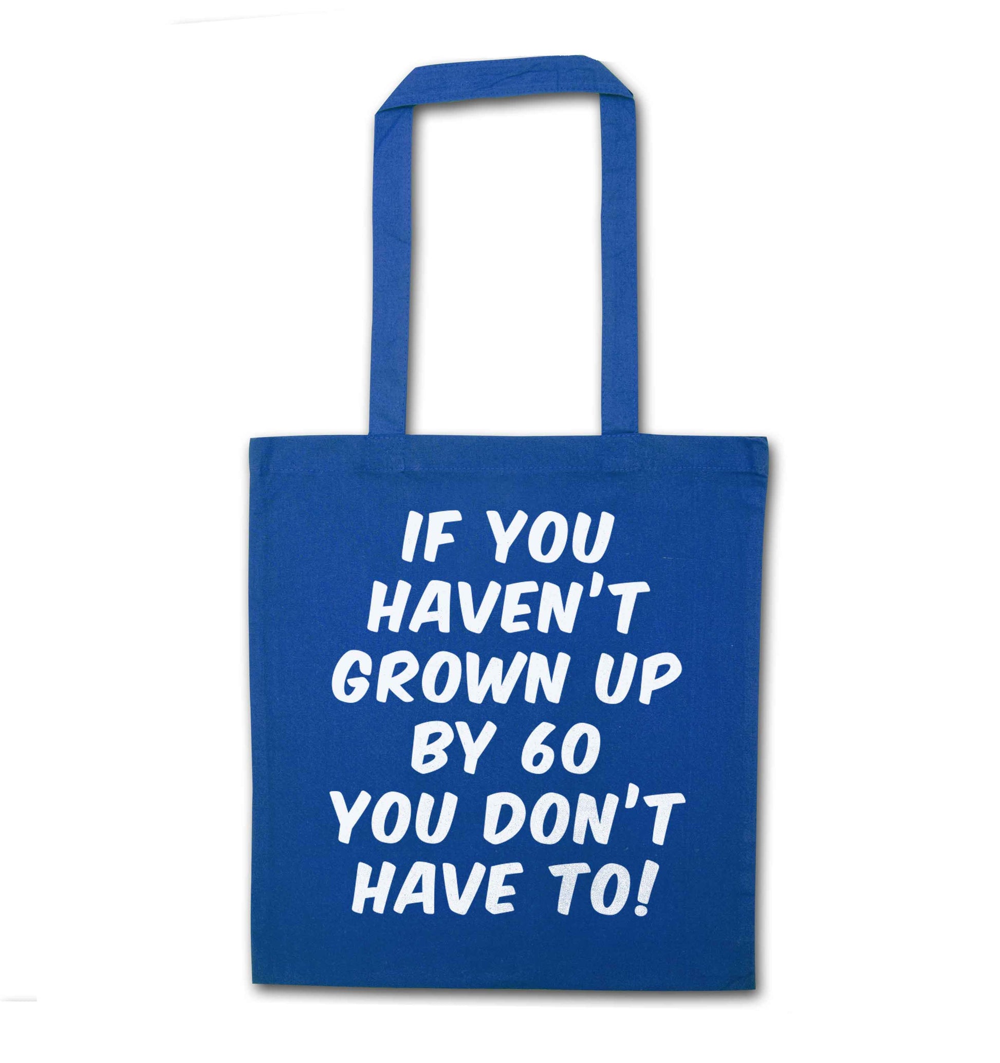 If you haven't grown up by sixty you don't have to blue tote bag