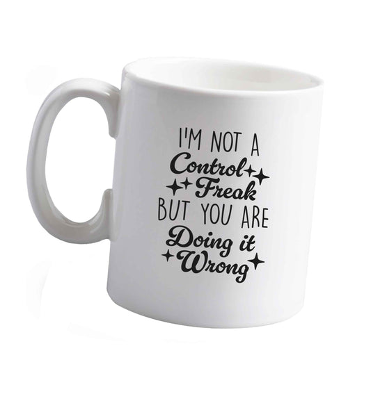 10 oz I'm not a control freak but you are doing it wrong ceramic mug right handed