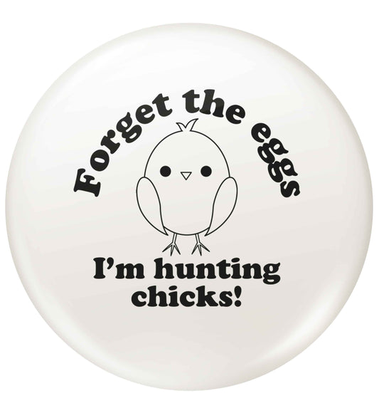 Forget the eggs I'm hunting chicks! small 25mm Pin badge