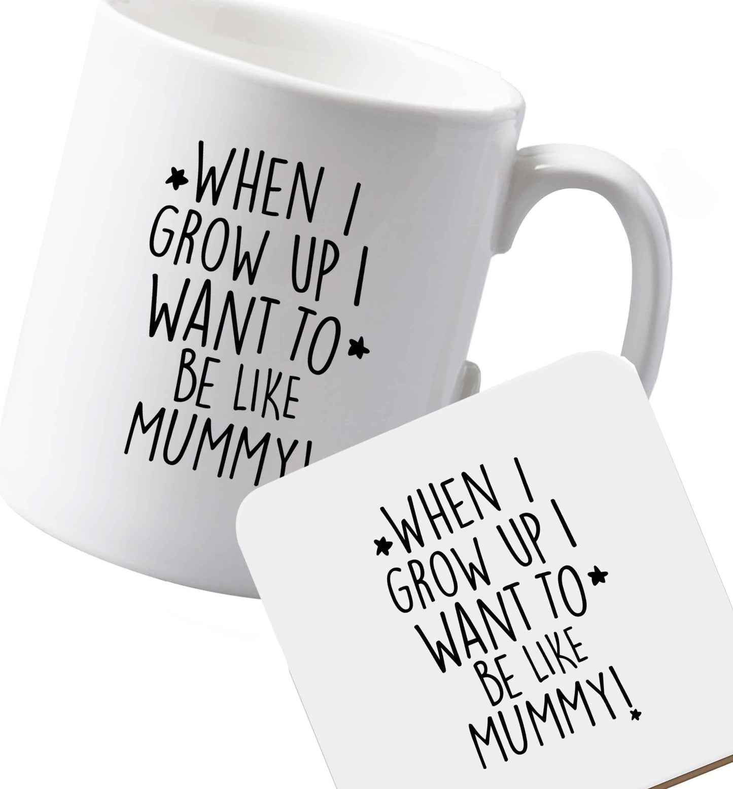 10 oz Ceramic mug and coaster When I grow up I want to be like my mummy both sides
