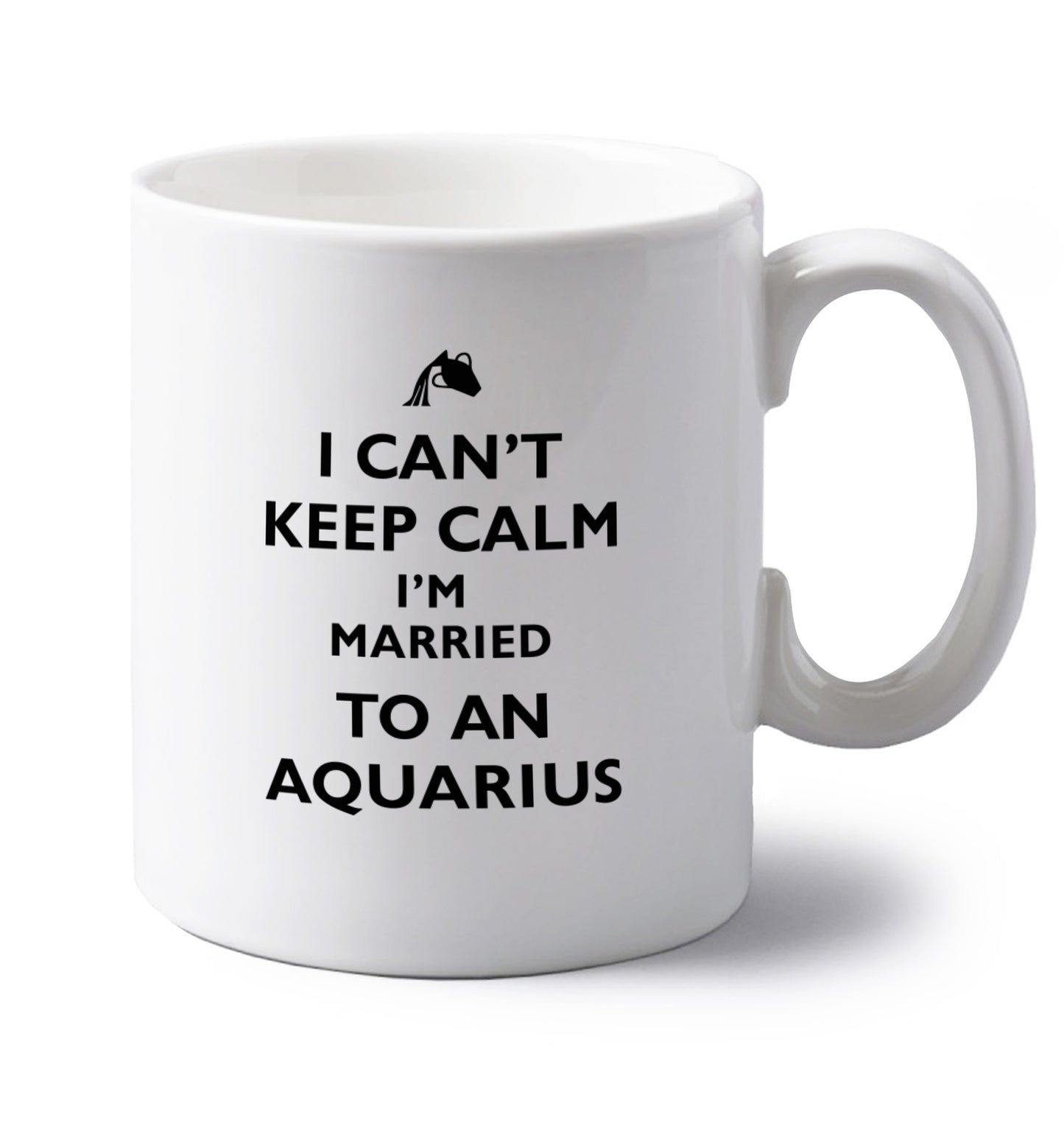 I can't keep calm I'm married to an aquarius left handed white ceramic mug