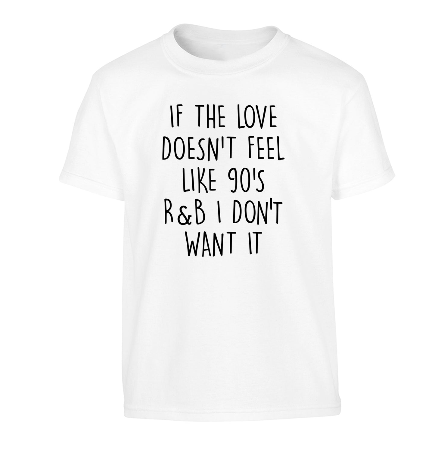 If the love doesn't feel like 90's R&B I don't want it Children's white Tshirt 12-14 Years