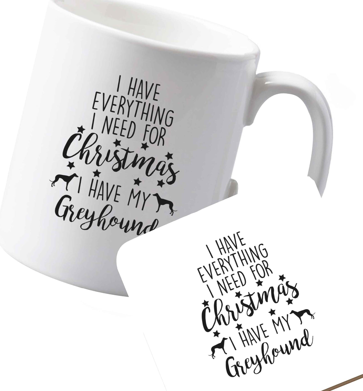 10 oz Ceramic mug and coaster I have everything I need for Christmas I have my greyhound both sides