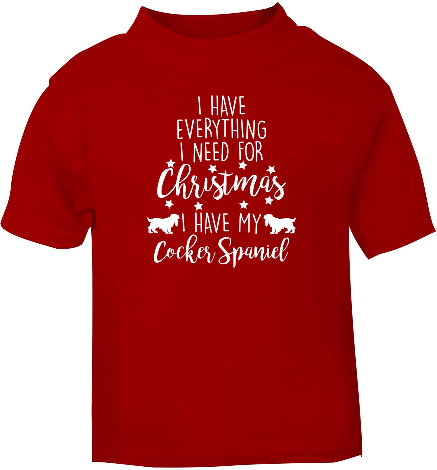 I have everything I need for Christmas I have my cocker spaniel red baby toddler Tshirt 2 Years