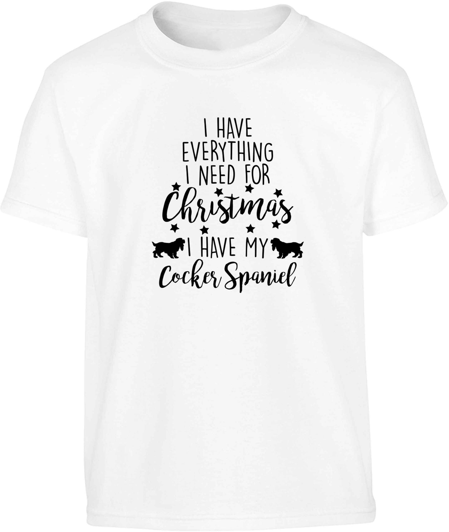 I have everything I need for Christmas I have my cocker spaniel Children's white Tshirt 12-13 Years