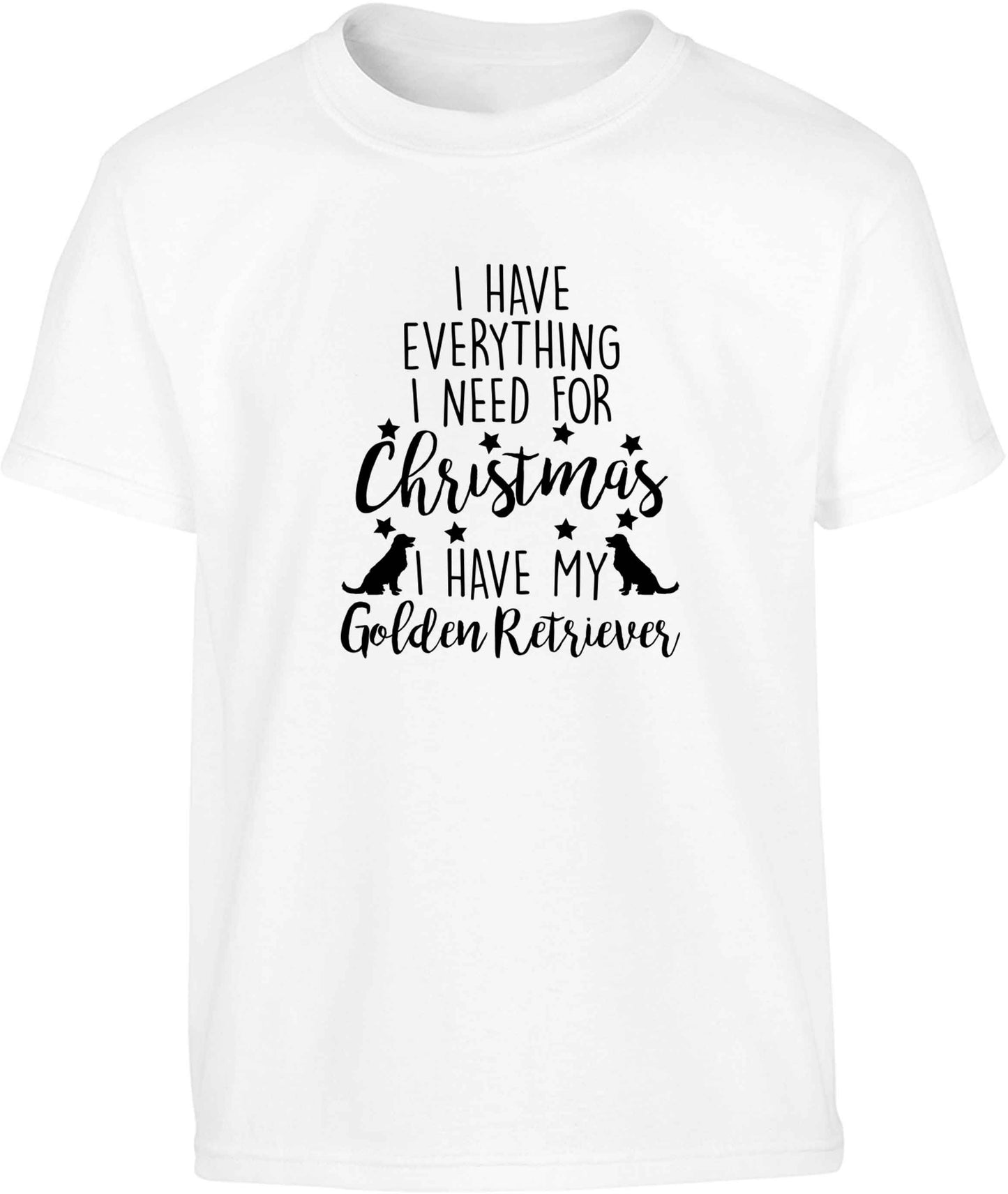 I have everything I need for Christmas I have my golden retriever Children's white Tshirt 12-13 Years