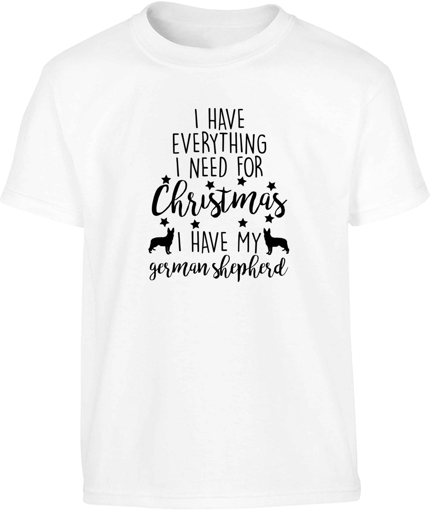 I have everything I need for Christmas I have my german shepherd Children's white Tshirt 12-13 Years