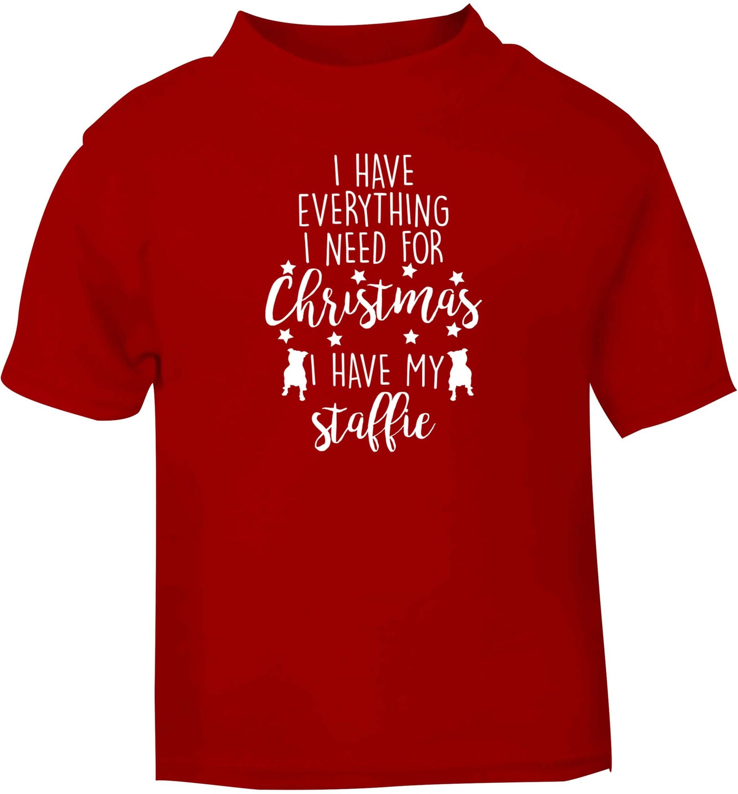 I have everything I need for Christmas I have my staffie red baby toddler Tshirt 2 Years