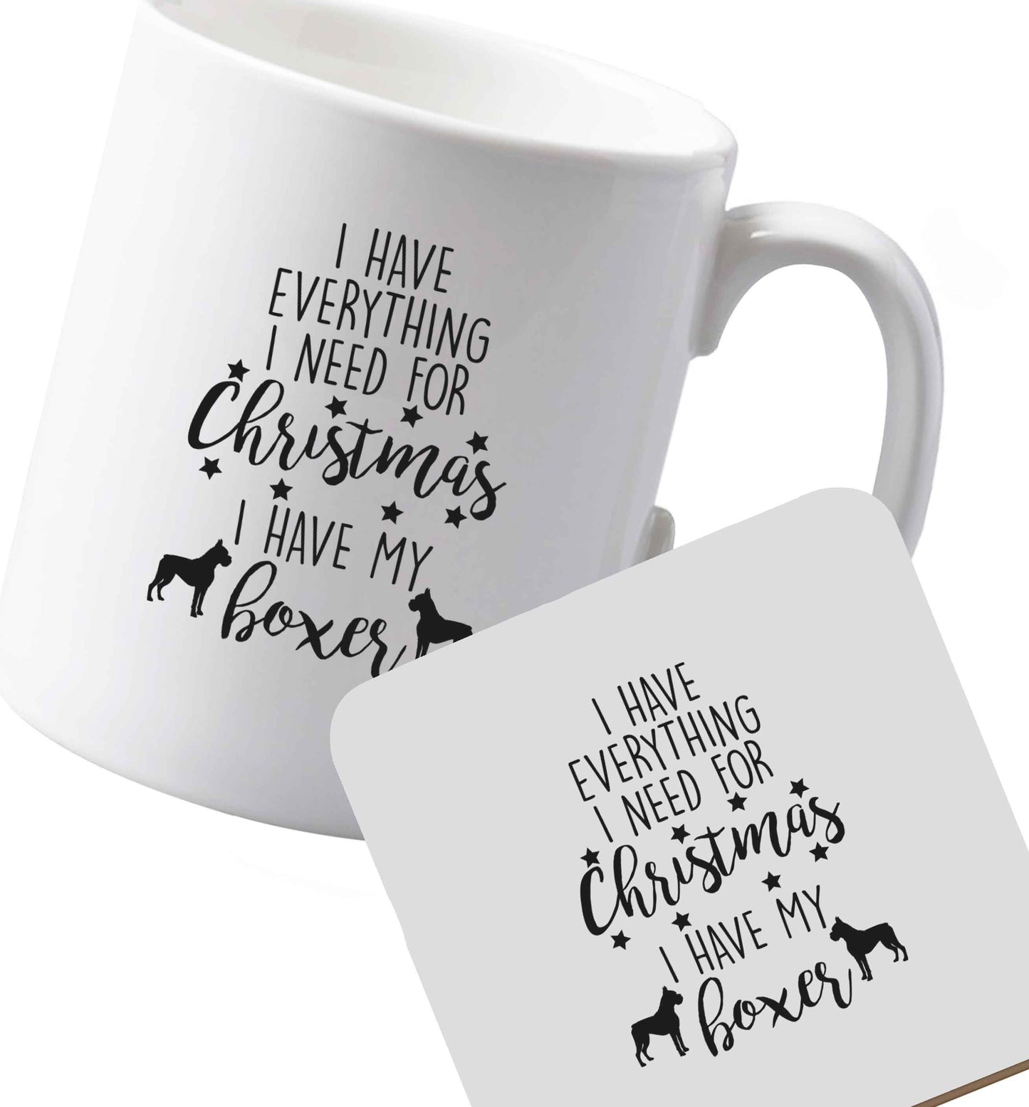 10 oz Ceramic mug and coaster I have everything I need for Christmas I have my boxer both sides