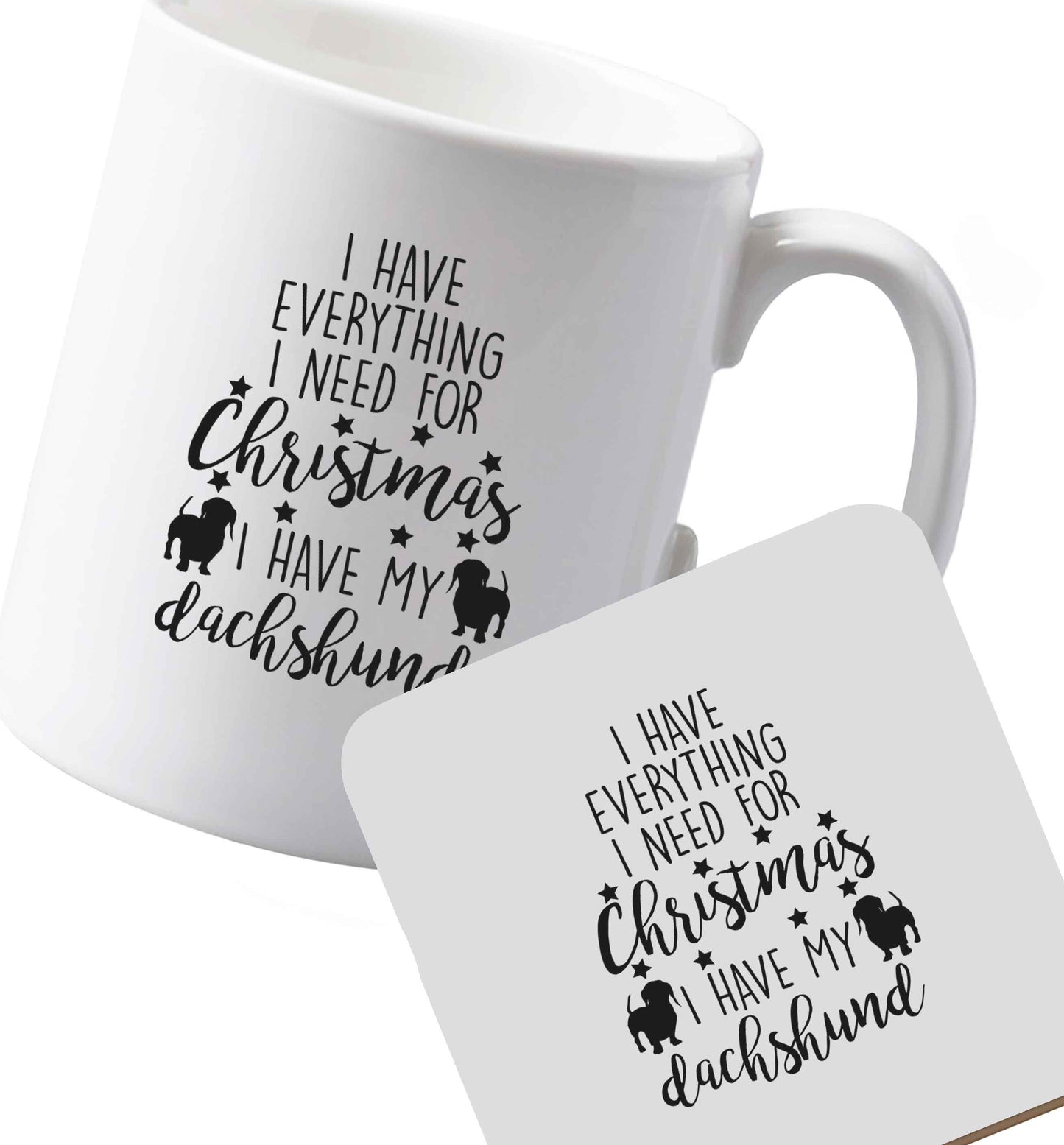 10 oz Ceramic mug and coaster I have everything I need for Christmas I have my dachshund both sides