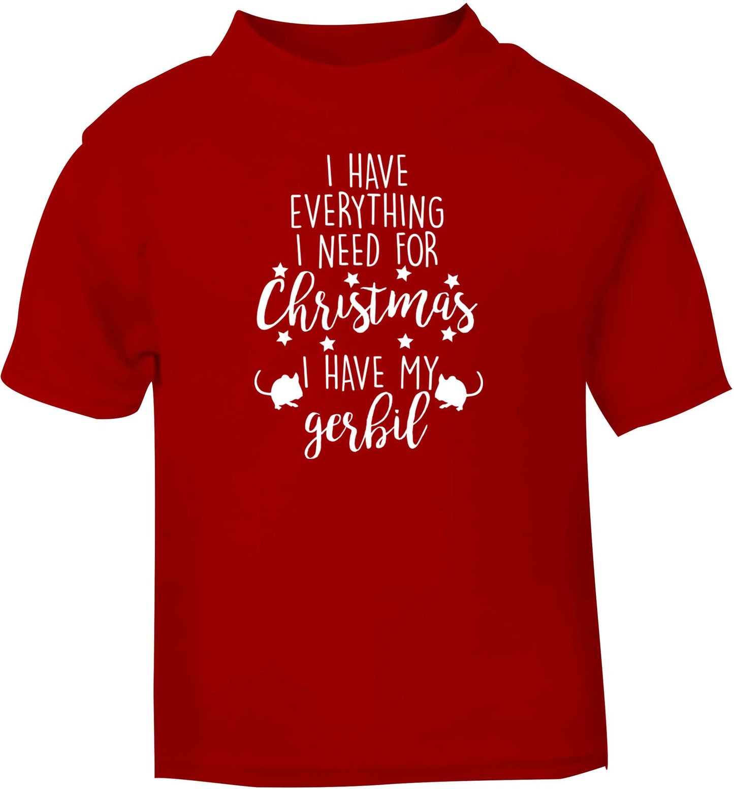 I have everything I need for Christmas I have my gerbil red baby toddler Tshirt 2 Years