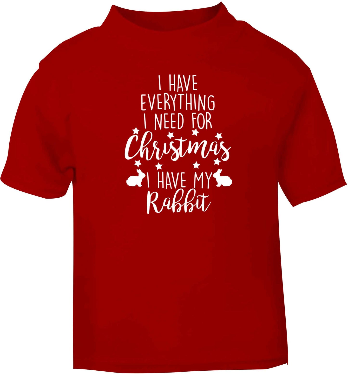 I have everything I need for Christmas I have my rabbit red baby toddler Tshirt 2 Years