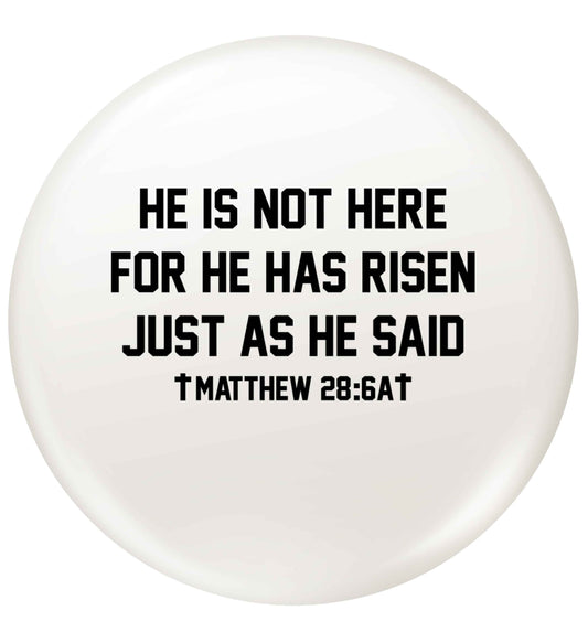 He is not here for he has risen just as he said matthew 28:6A small 25mm Pin badge