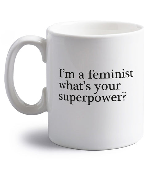 I'm a feminist what's your superpower? right handed white ceramic mug 
