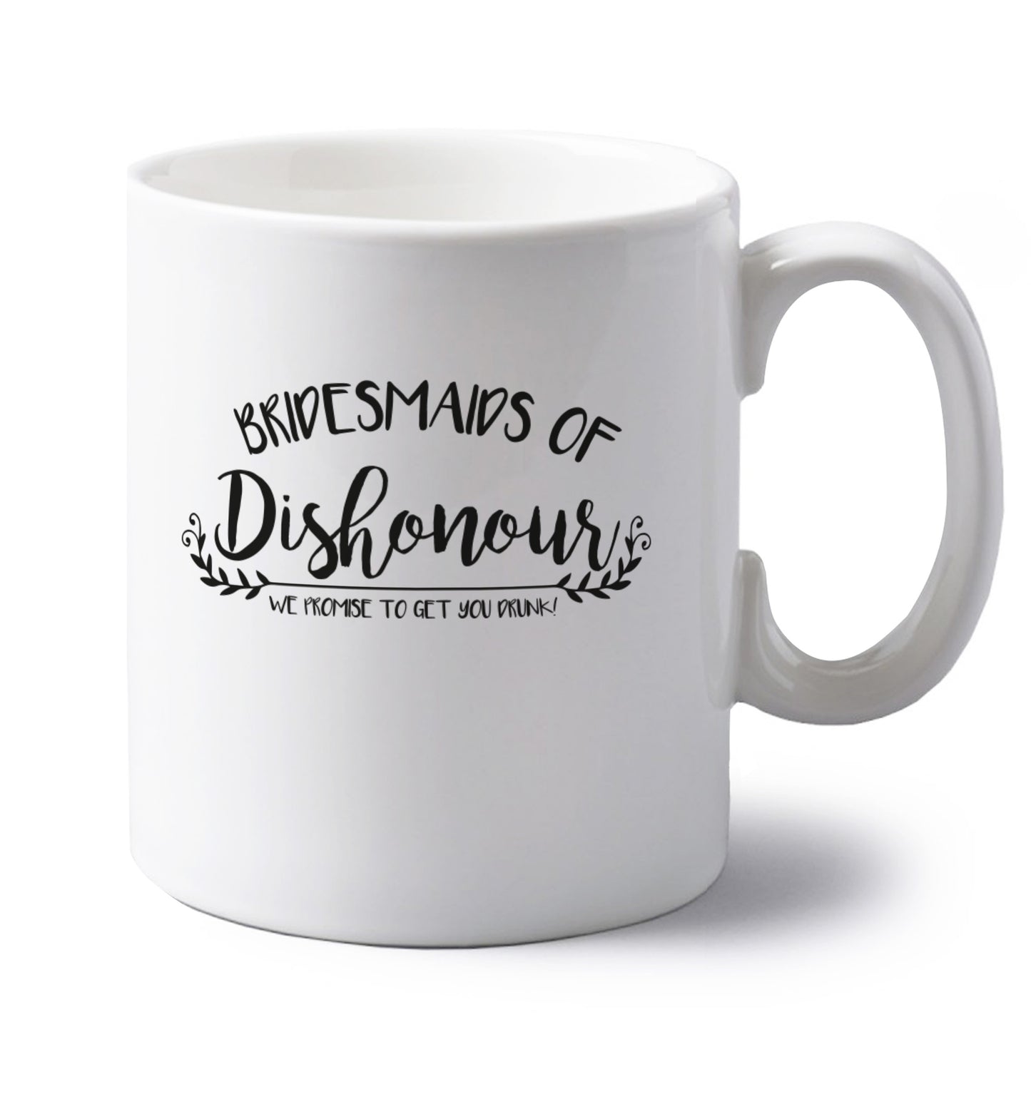 Bridesmaids of Dishonour we promise to get you drunk! left handed white ceramic mug