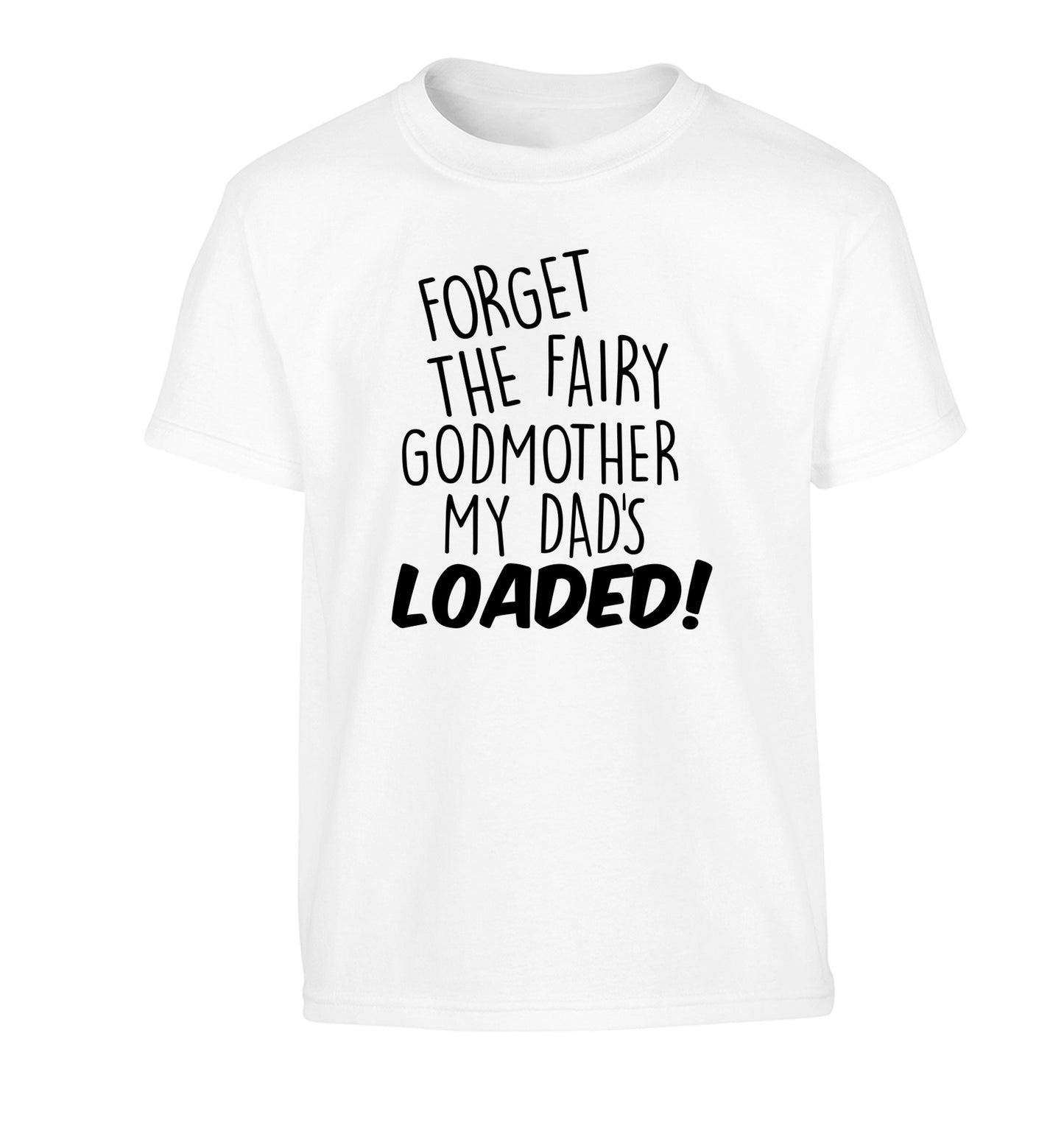 Forget the fairy godmother my dad's loaded Children's white Tshirt 12-14 Years