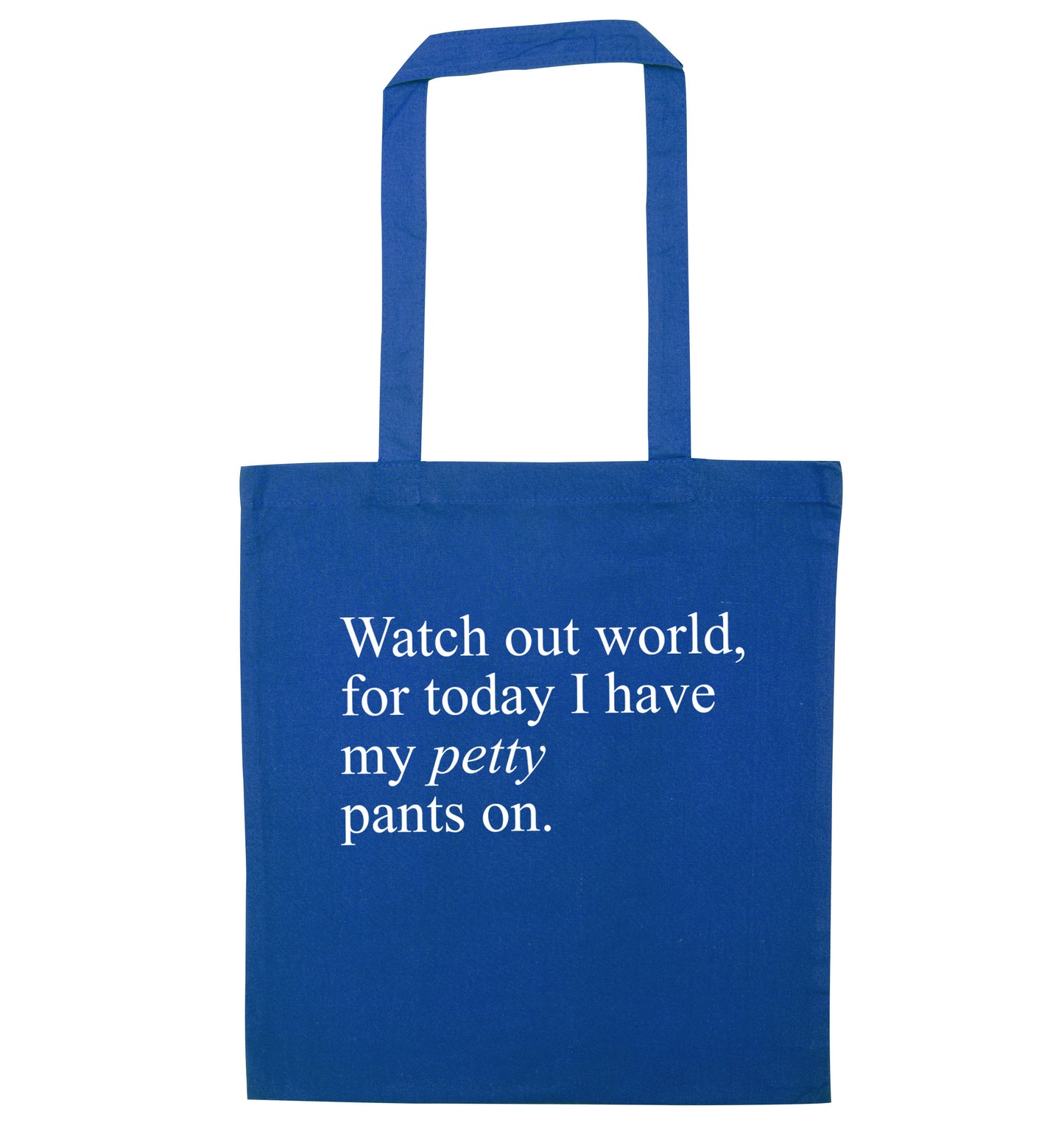 Watch out world, for today I have my petty pants on blue tote bag