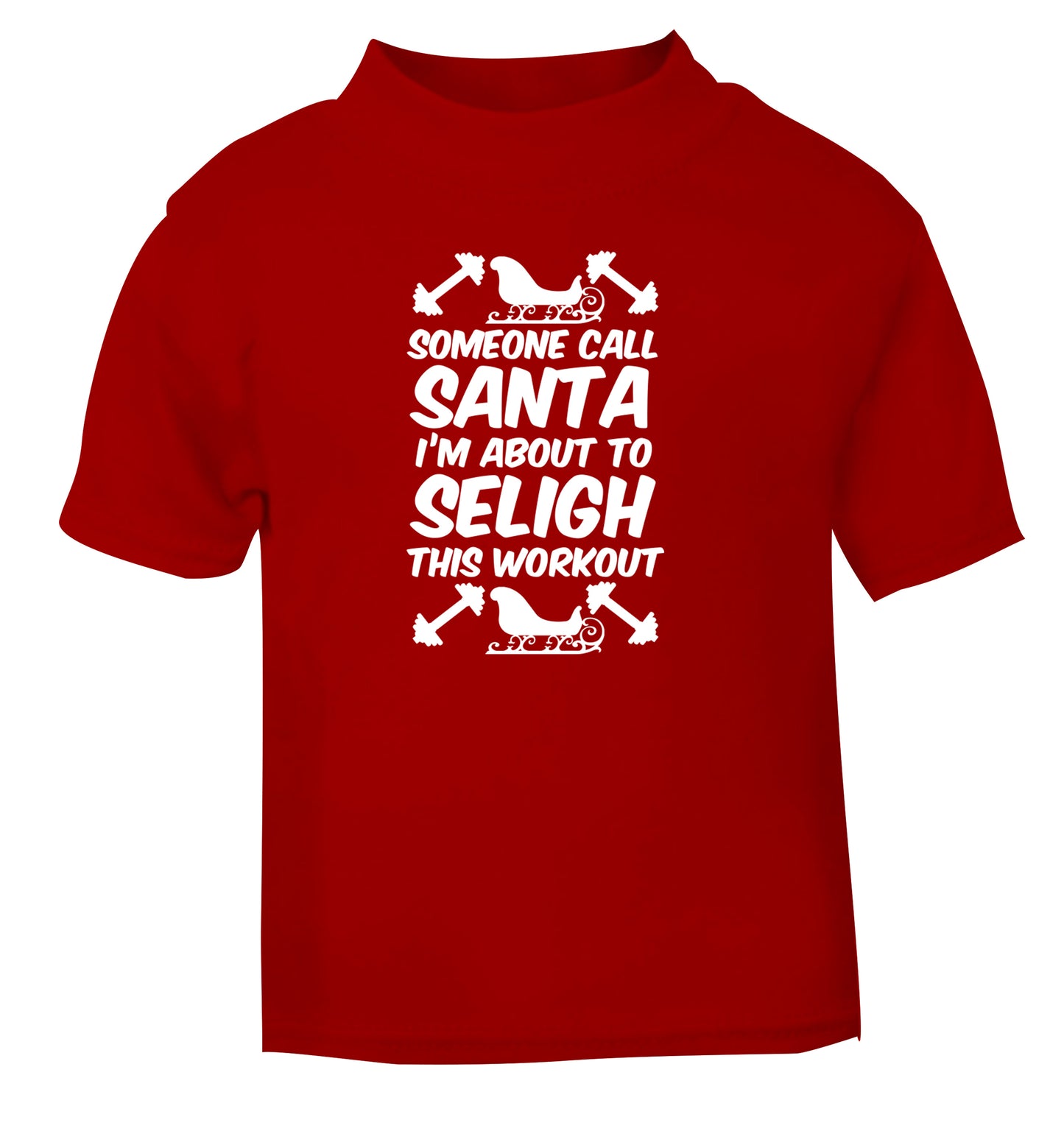 Someone call santa, I'm about to sleigh this workout red Baby Toddler Tshirt 2 Years