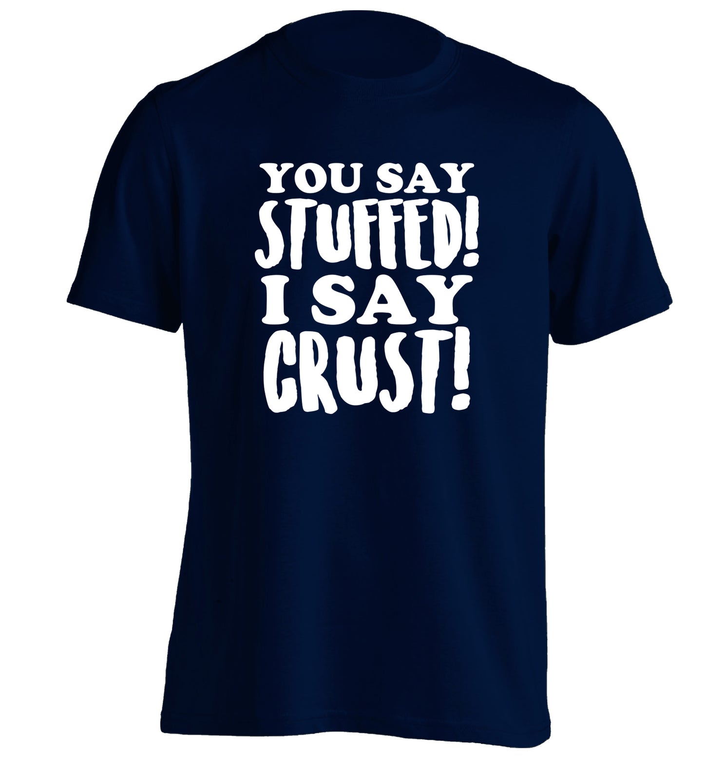 You say stuffed I say crust! adults unisex navy Tshirt 2XL