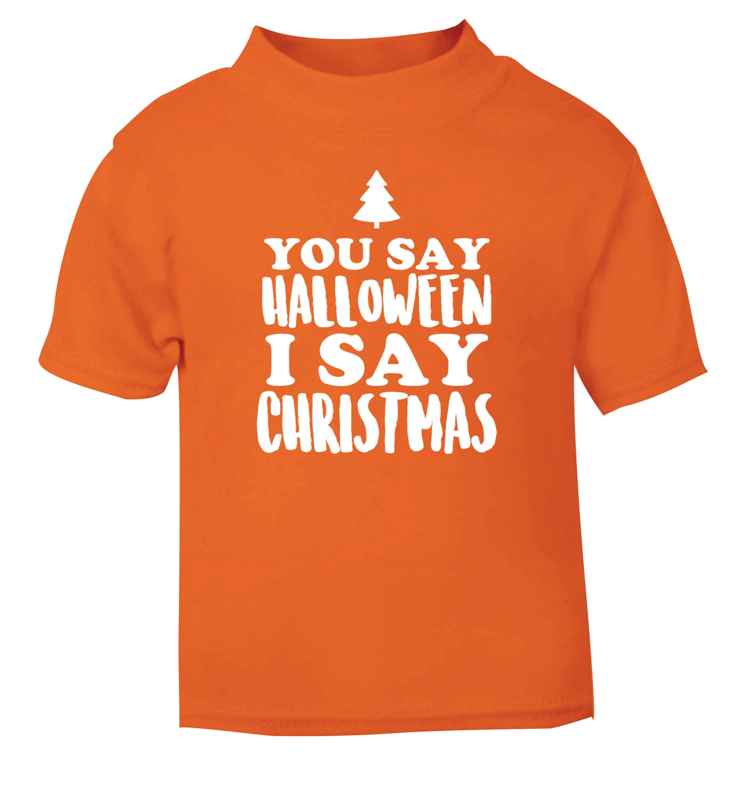 You say halloween I say christmas! orange Baby Toddler Tshirt 2 Years
