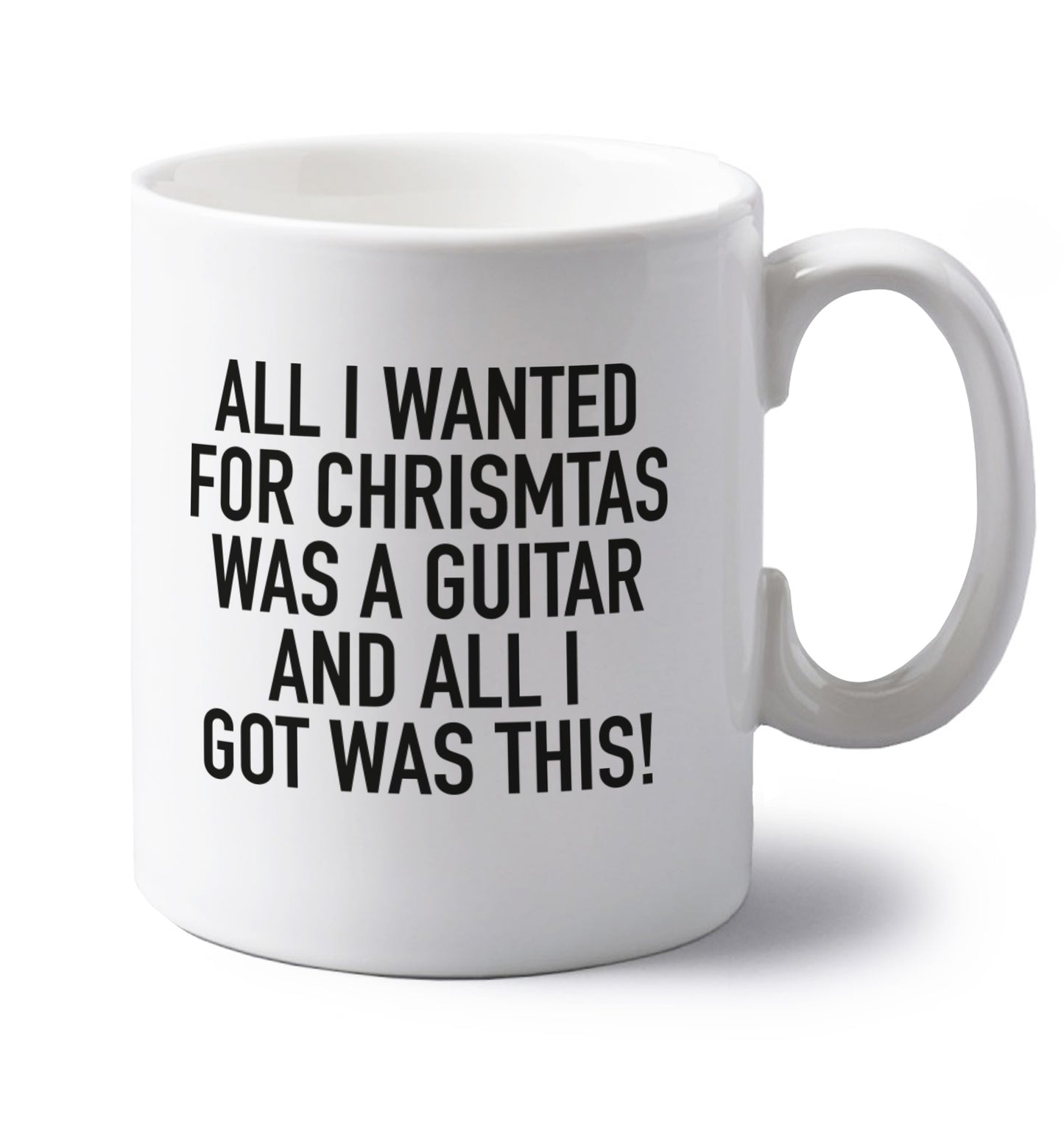 All I wanted for Christmas was a guitar and all I got was this! left handed white ceramic mug