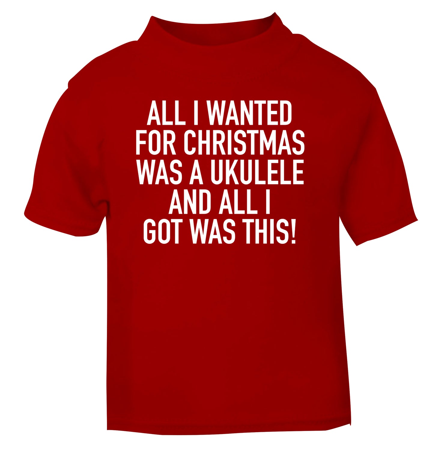 All I wanted for Christmas was a ukulele and all I got was this! red Baby Toddler Tshirt 2 Years