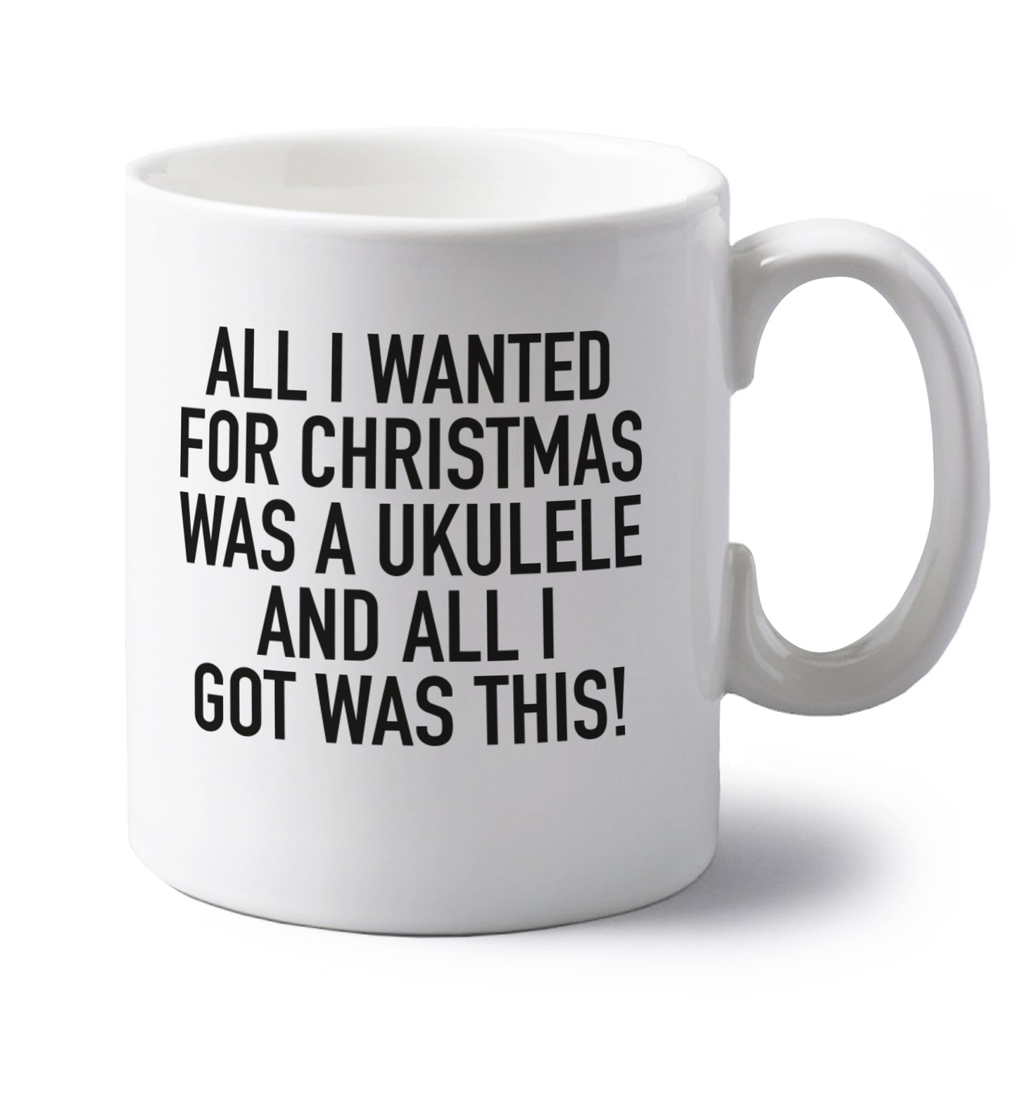 All I wanted for Christmas was a ukulele and all I got was this! left handed white ceramic mug