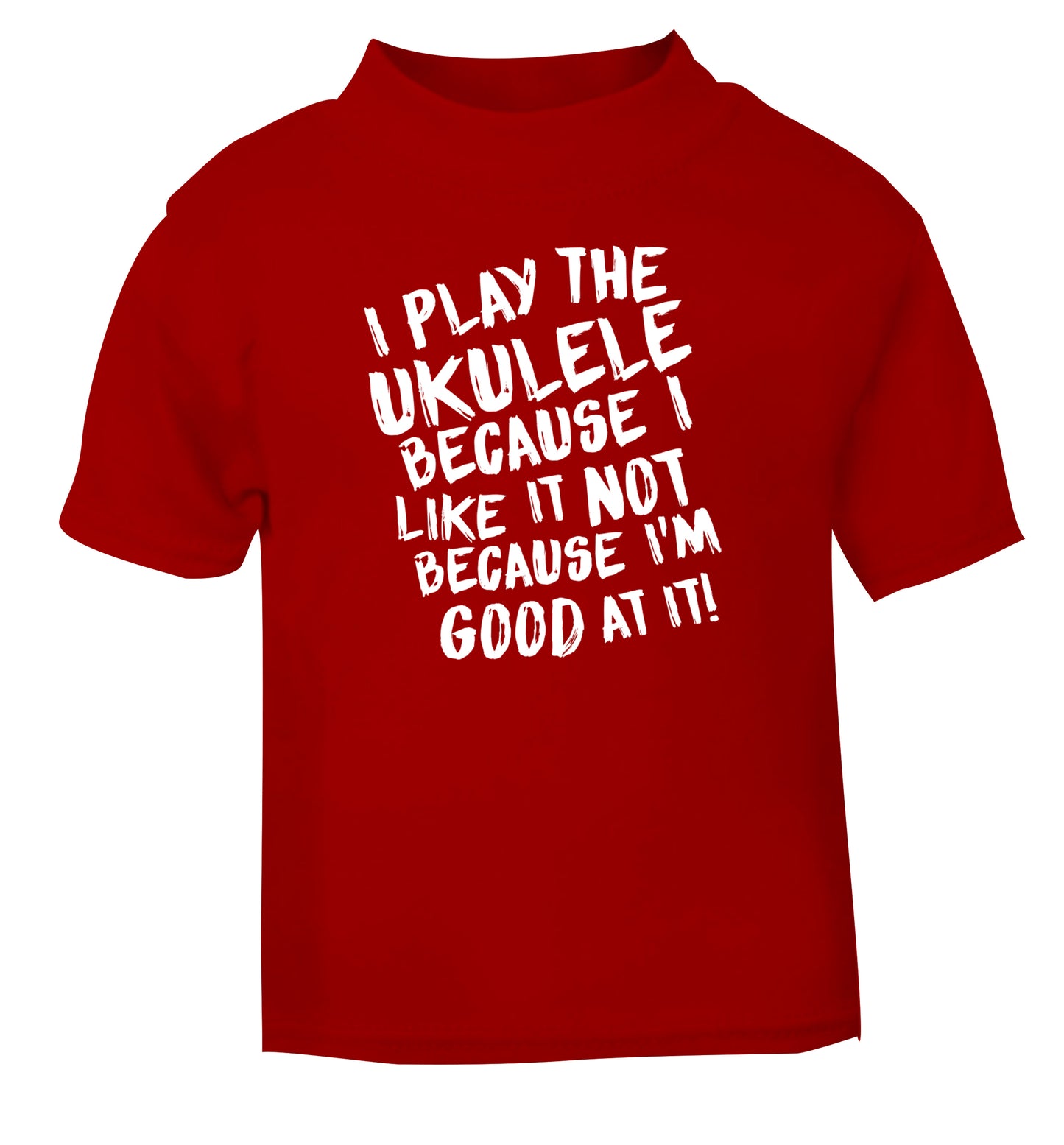 I play the ukulele because I like it not because I'm good at it red Baby Toddler Tshirt 2 Years