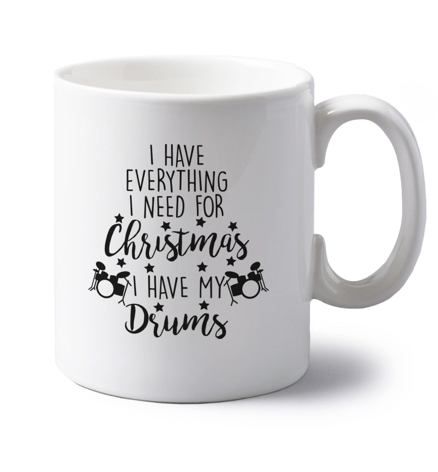 I have everything I need for Christmas I have my drums! left handed white ceramic mug
