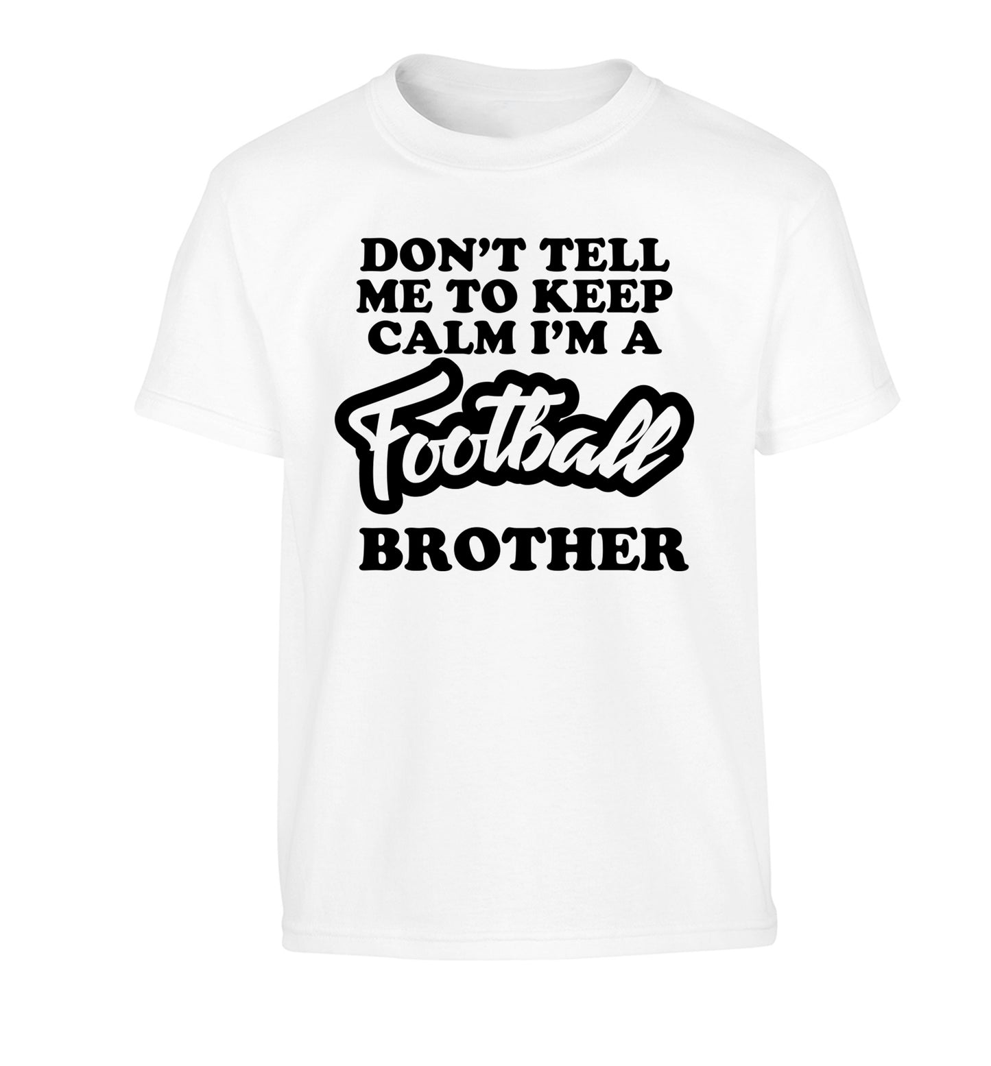 Don't tell me to keep calm I'm a football brother Children's white Tshirt 12-14 Years