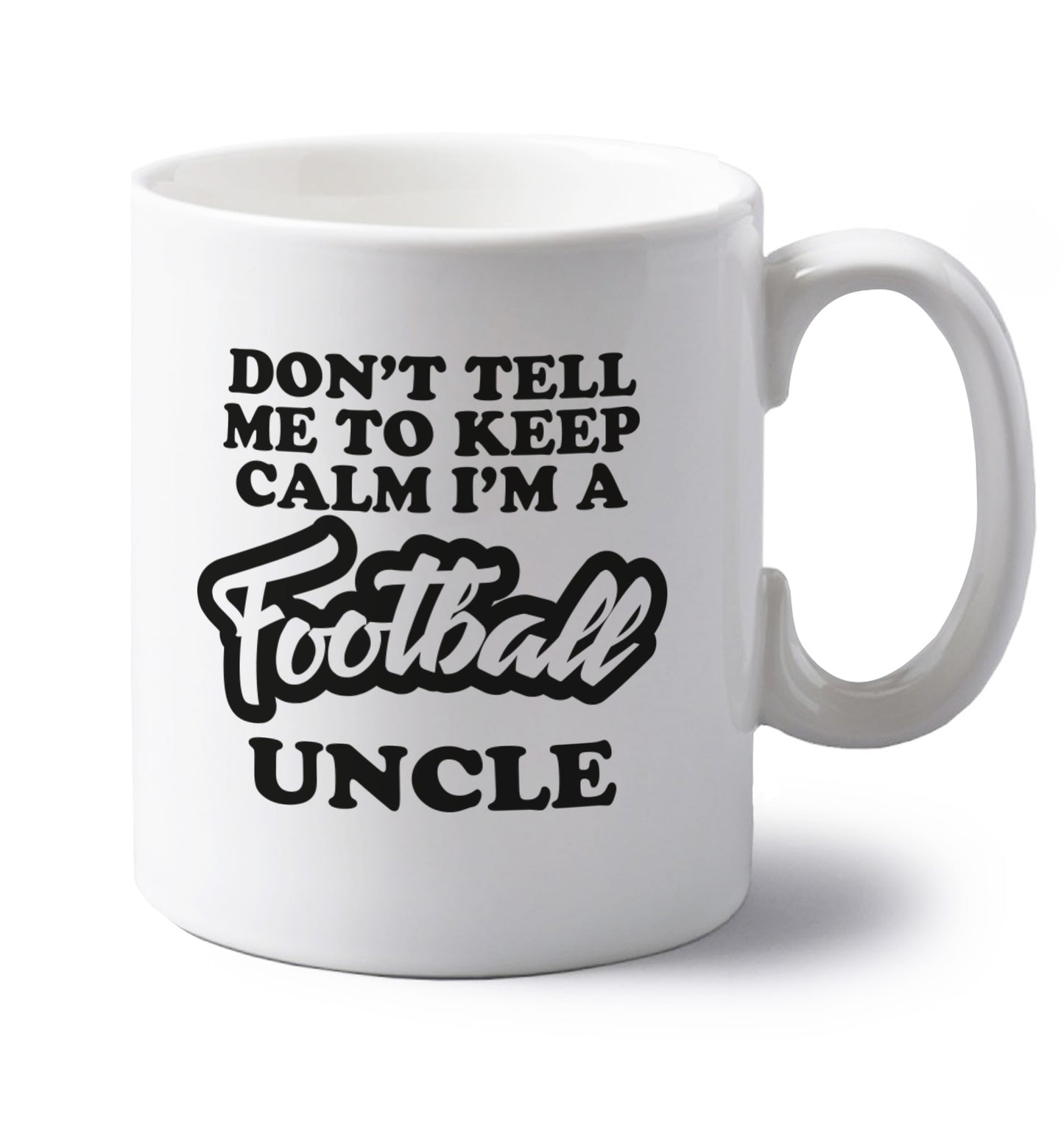 Don't tell me to keep calm I'm a football uncle left handed white ceramic mug