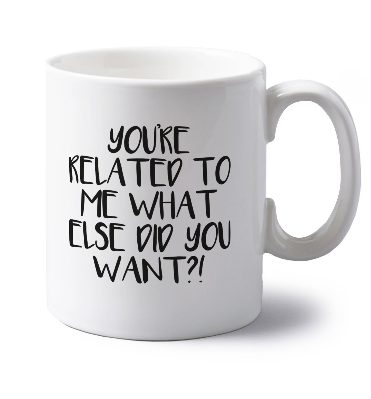 You're related to me what more do you want? left handed white ceramic mug