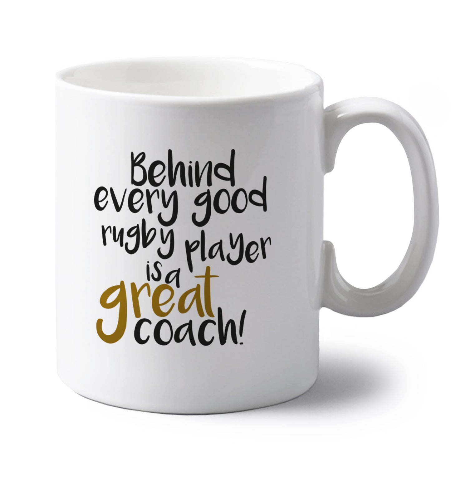 Behind every goor rugby player is a great coach left handed white ceramic mug