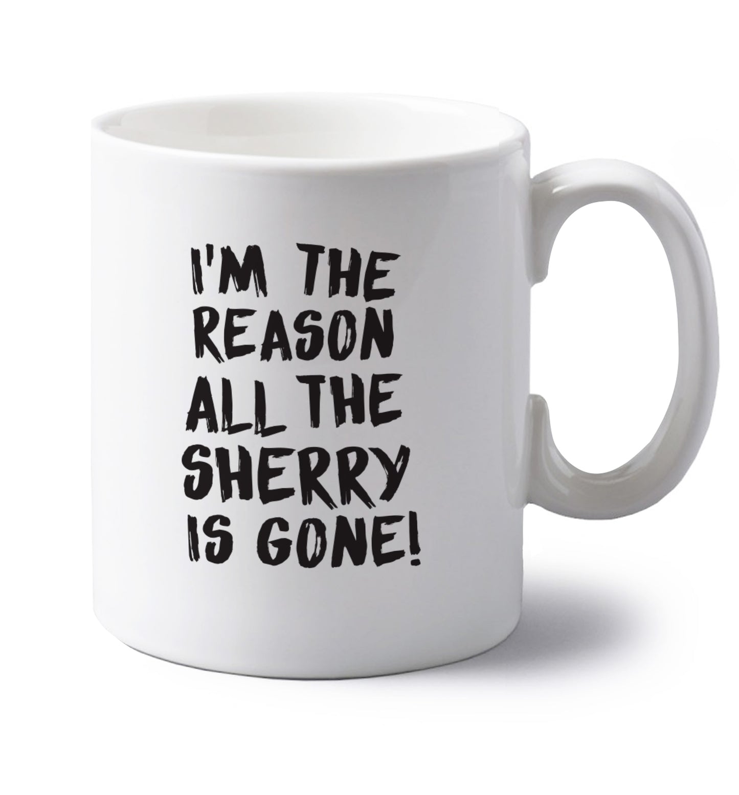 I'm the reason all the sherry is gone left handed white ceramic mug