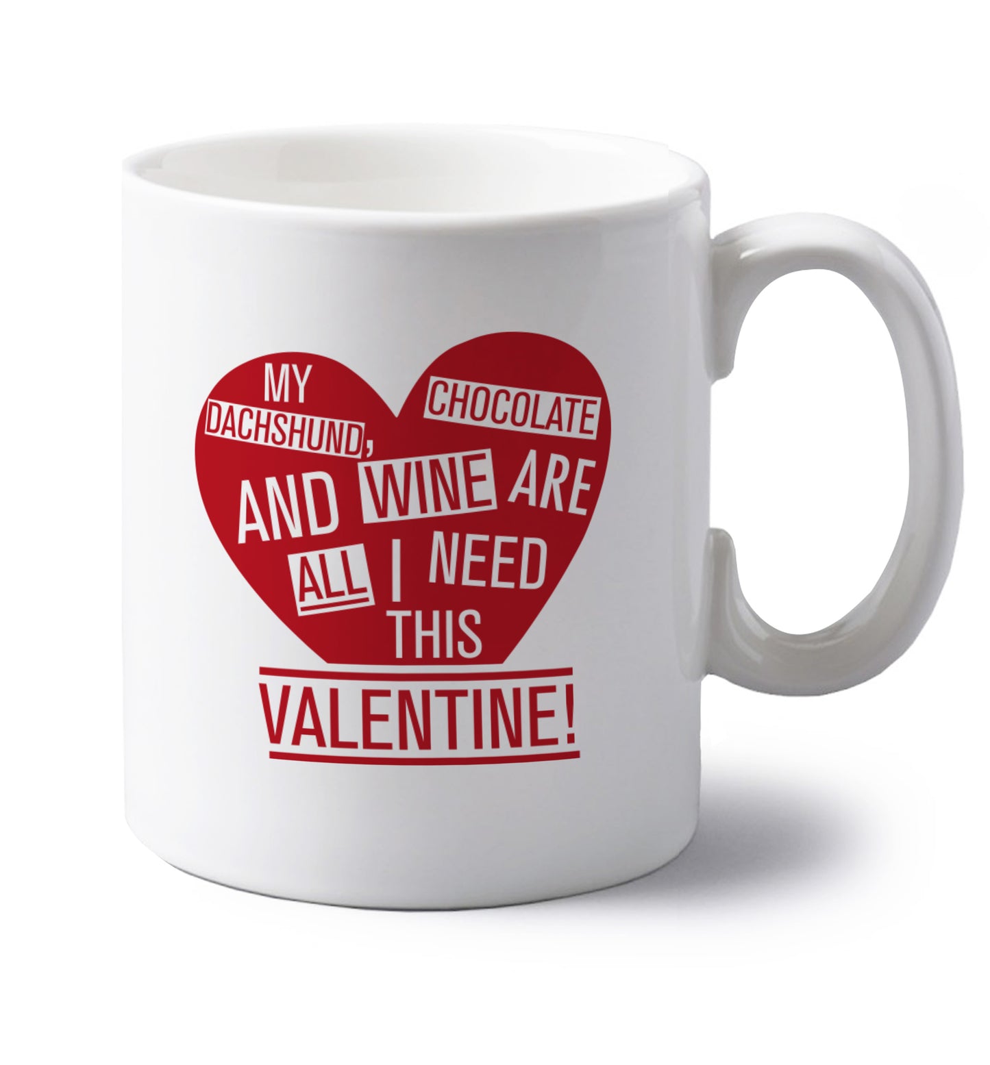 My Dachshund, chocolate and wine are all I need this valentine! left handed white ceramic mug