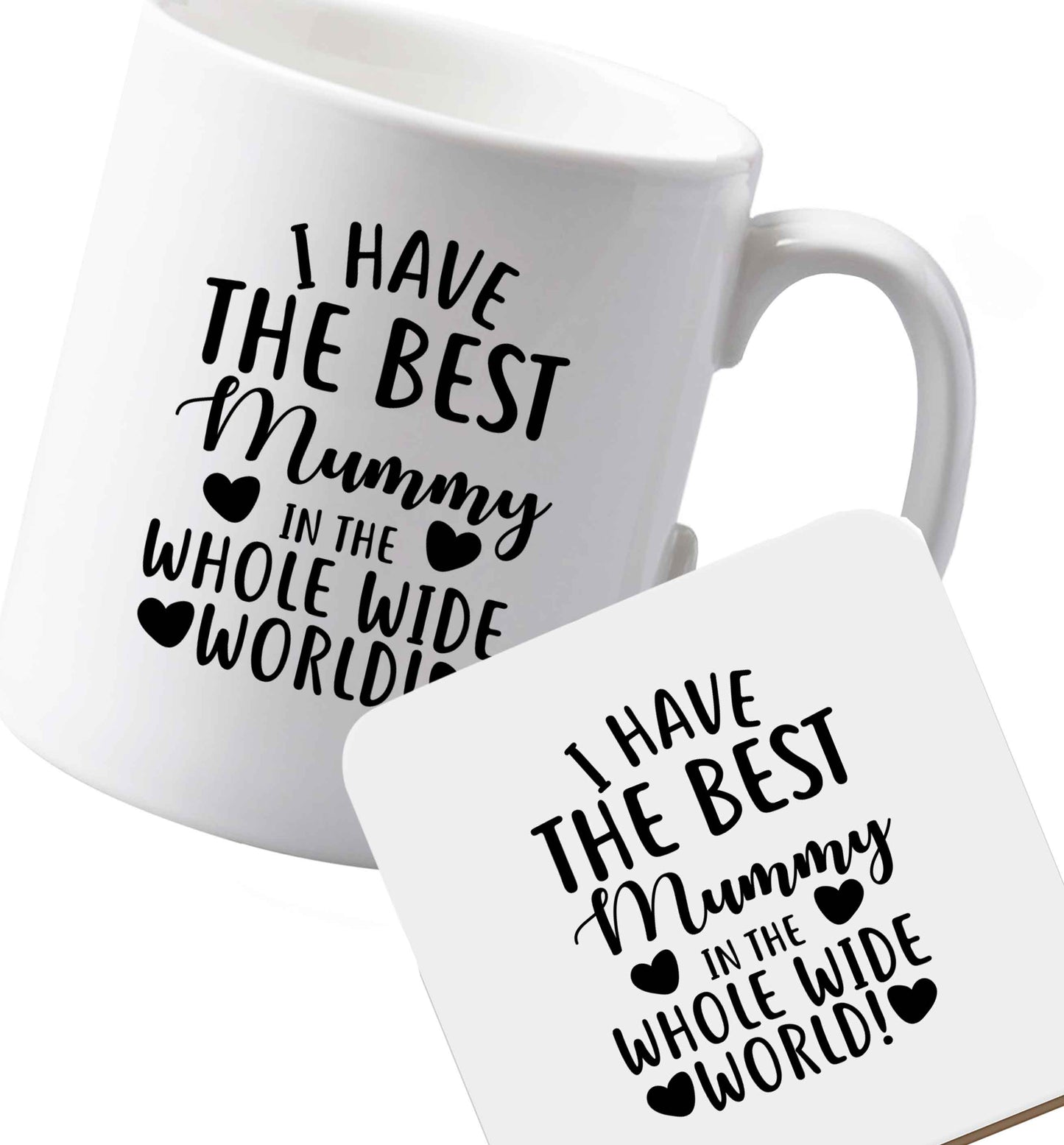 10 oz Ceramic mug and coaster I have the best mummy in the whole wide world both sides