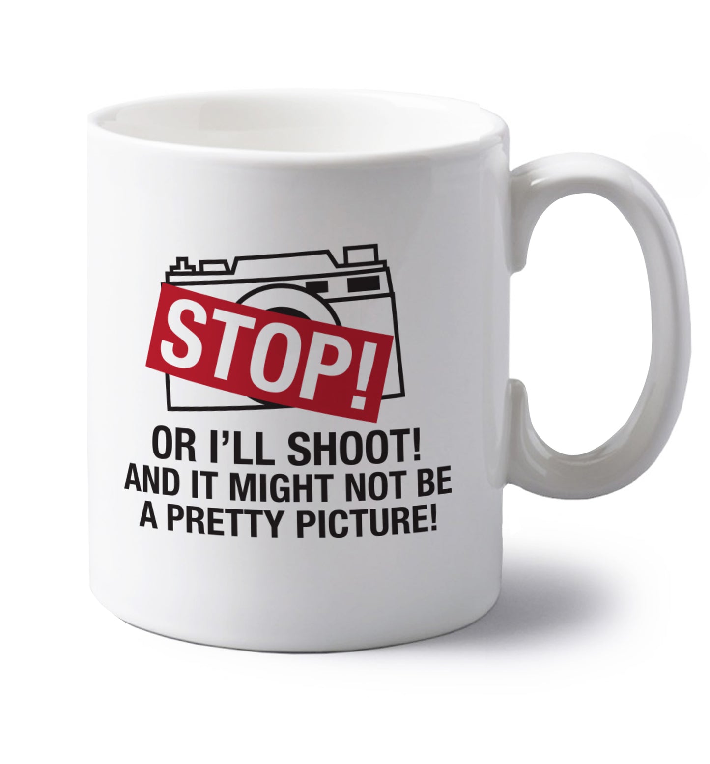 Stop or I'll shoot and it won't be a pretty picture left handed white ceramic mug