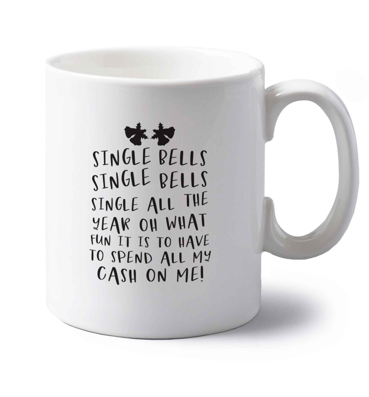Single bells oh what fun it is to have to spend all my cash on me! left handed white ceramic mug