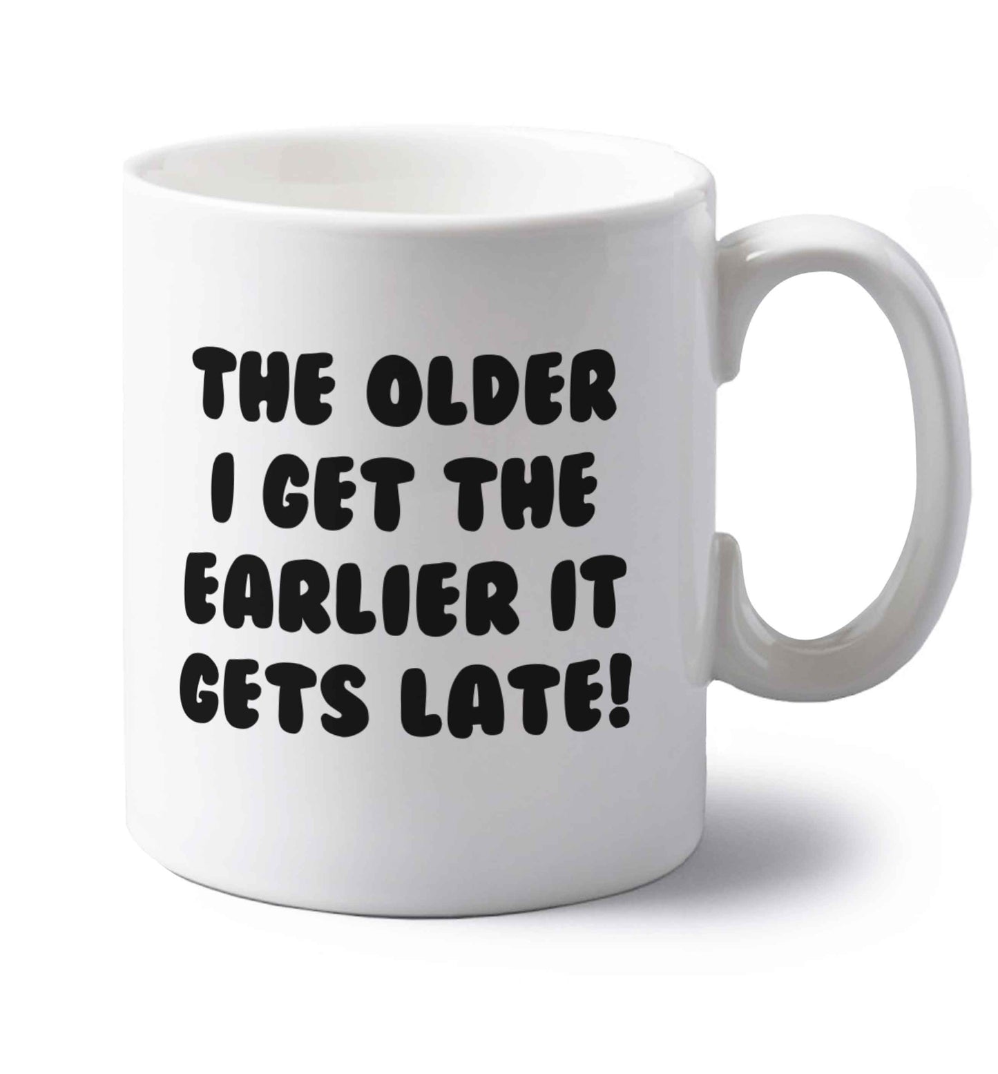 The older I get the earlier it gets late! left handed white ceramic mug 