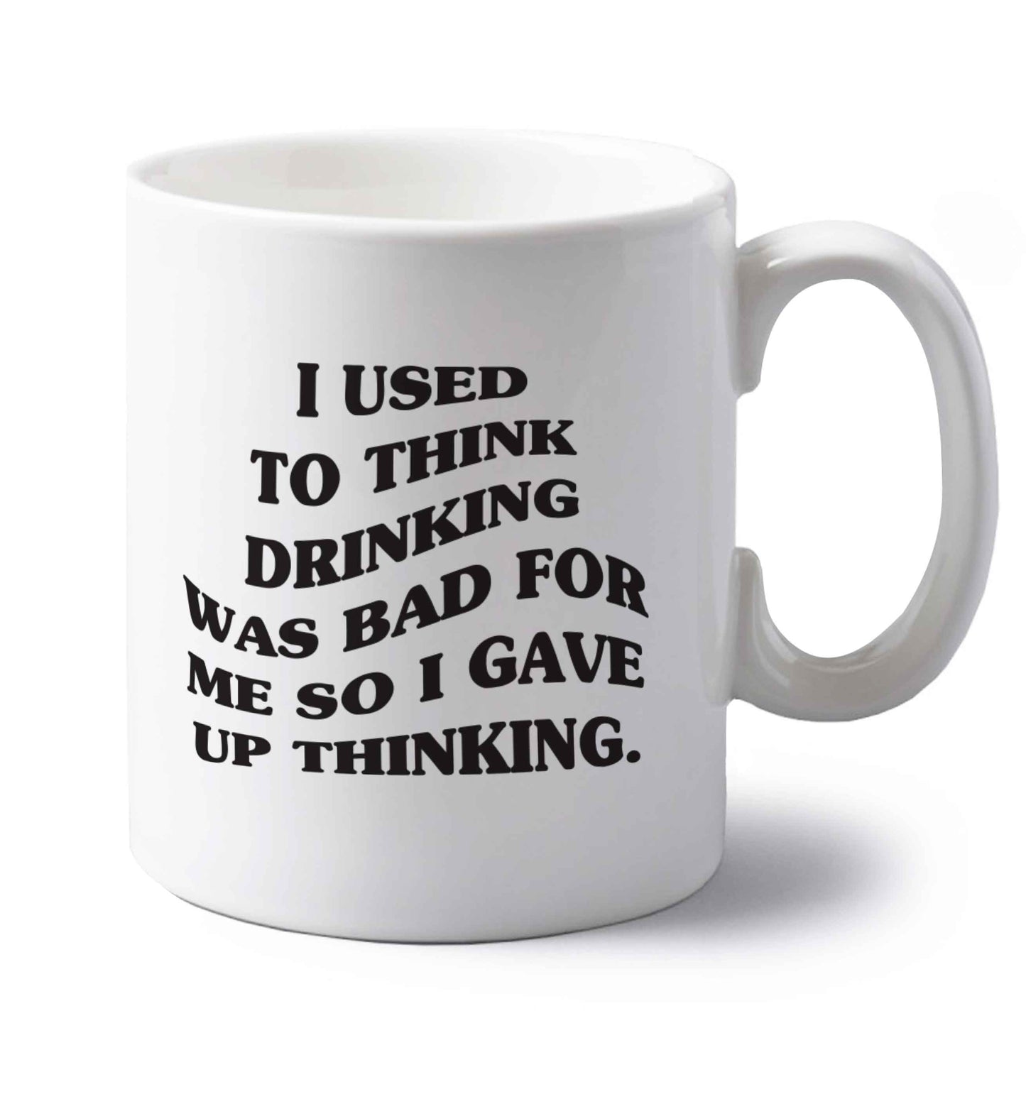 I used to think drinking was bad so I gave up thinking left handed white ceramic mug