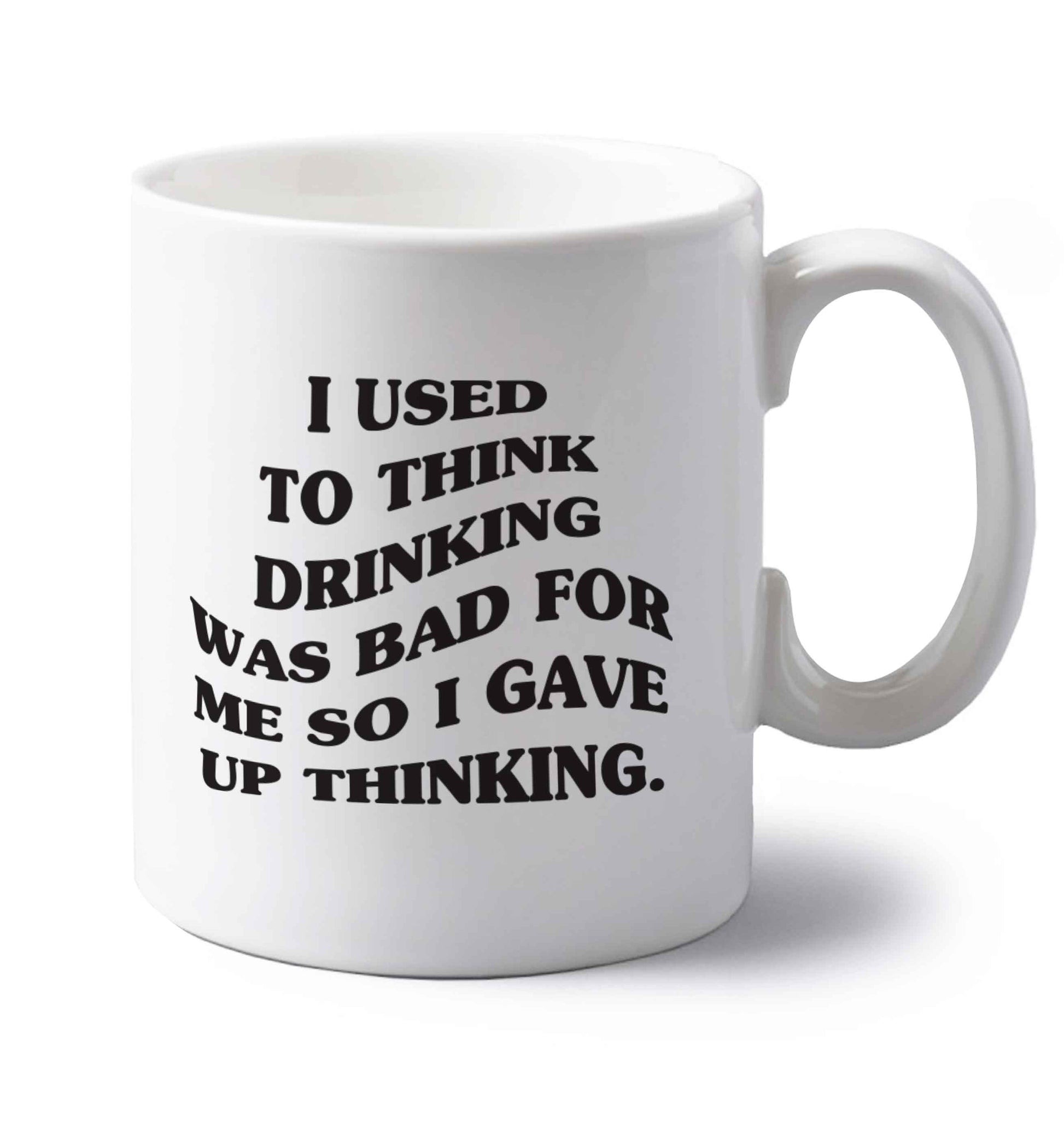 I used to think drinking was bad so I gave up thinking left handed white ceramic mug 