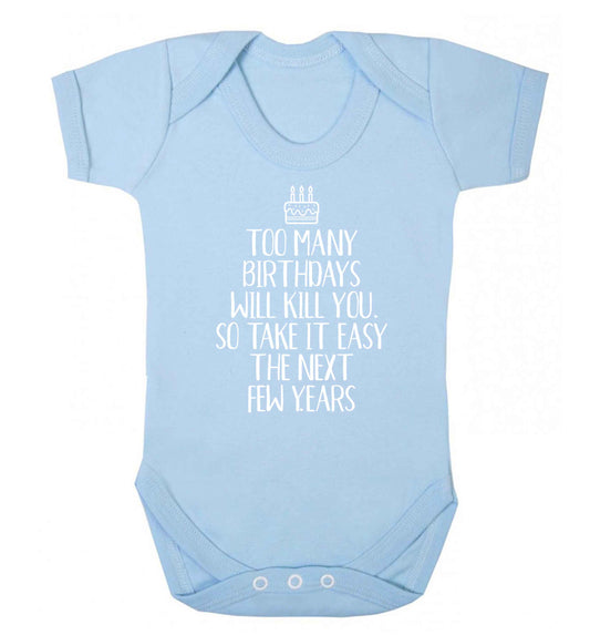 Too many birthdays will kill you so take it easy Baby Vest pale blue 18-24 months