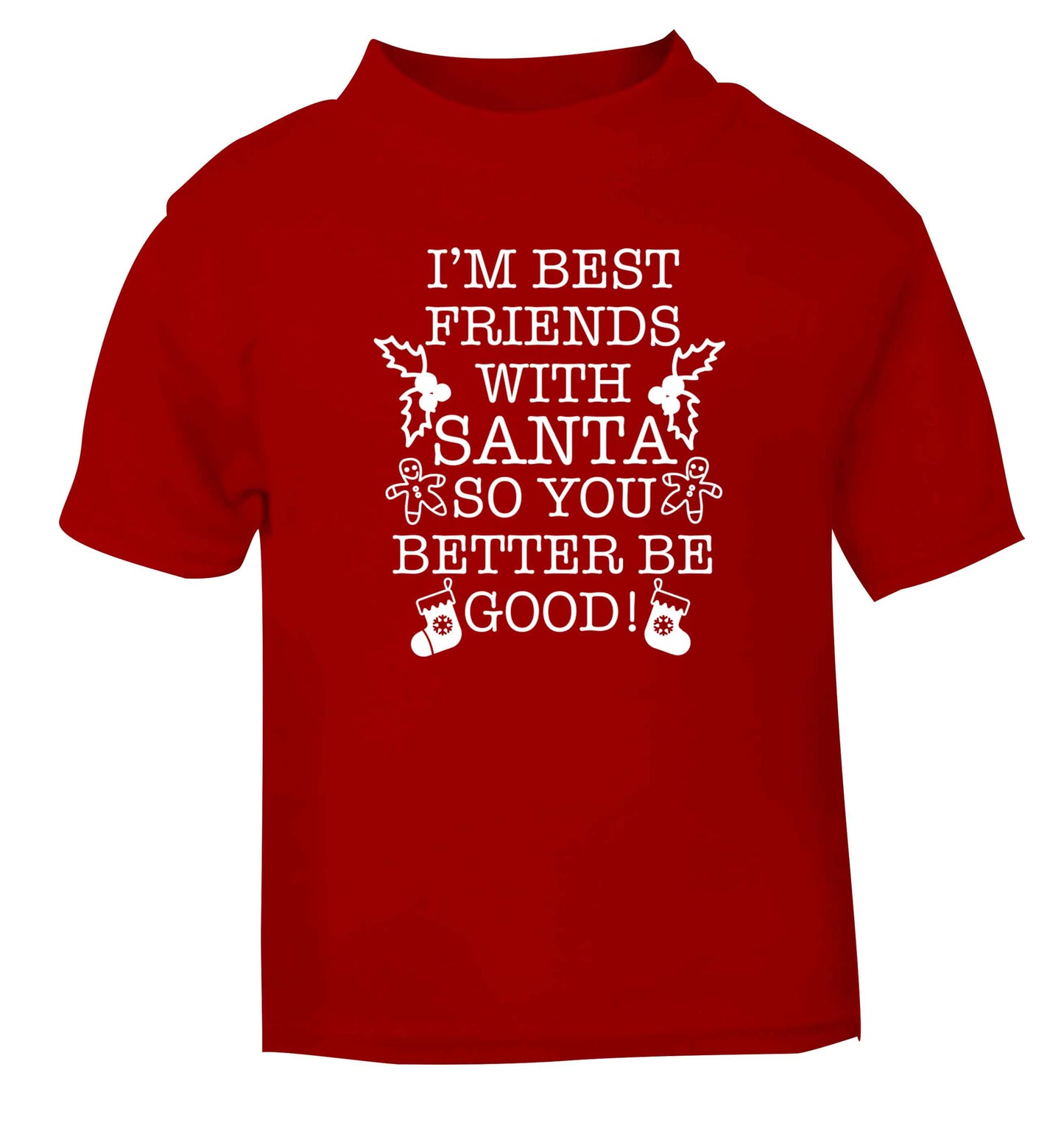 I'm best friends with santa so you better be good! red Baby Toddler Tshirt 2 Years